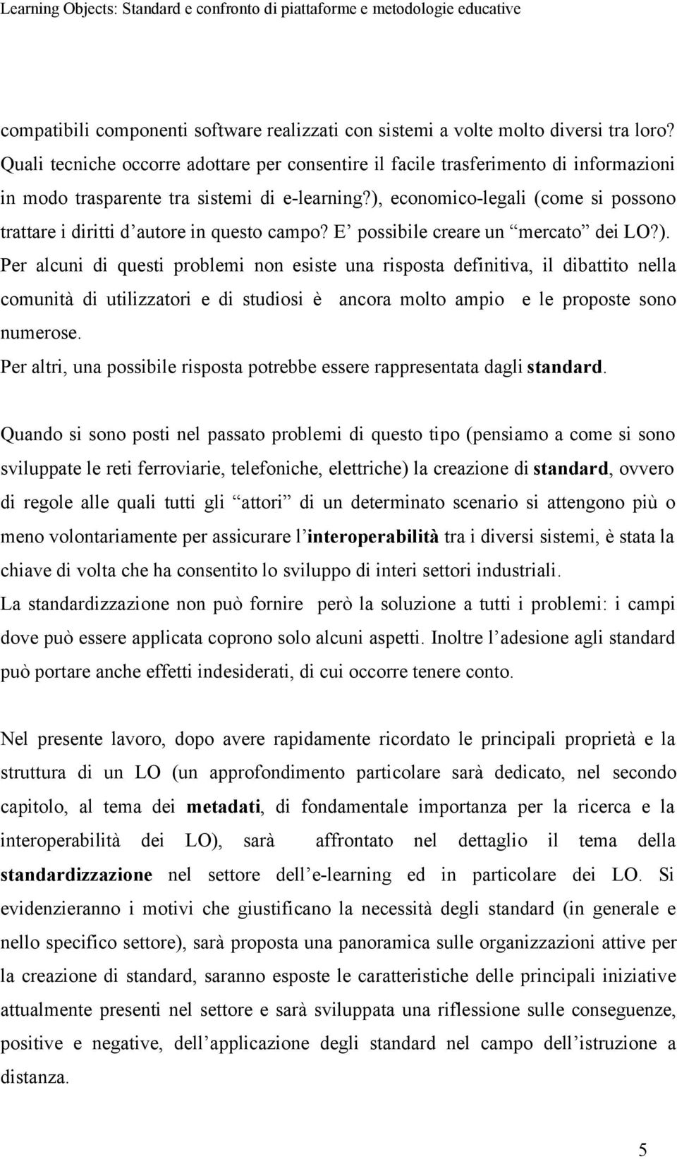 ), economico-legali (come si possono trattare i diritti d autore in questo campo? E possibile creare un mercato dei LO?). Per alcuni di questi problemi non esiste una risposta definitiva, il dibattito nella comunità di utilizzatori e di studiosi è ancora molto ampio e le proposte sono numerose.