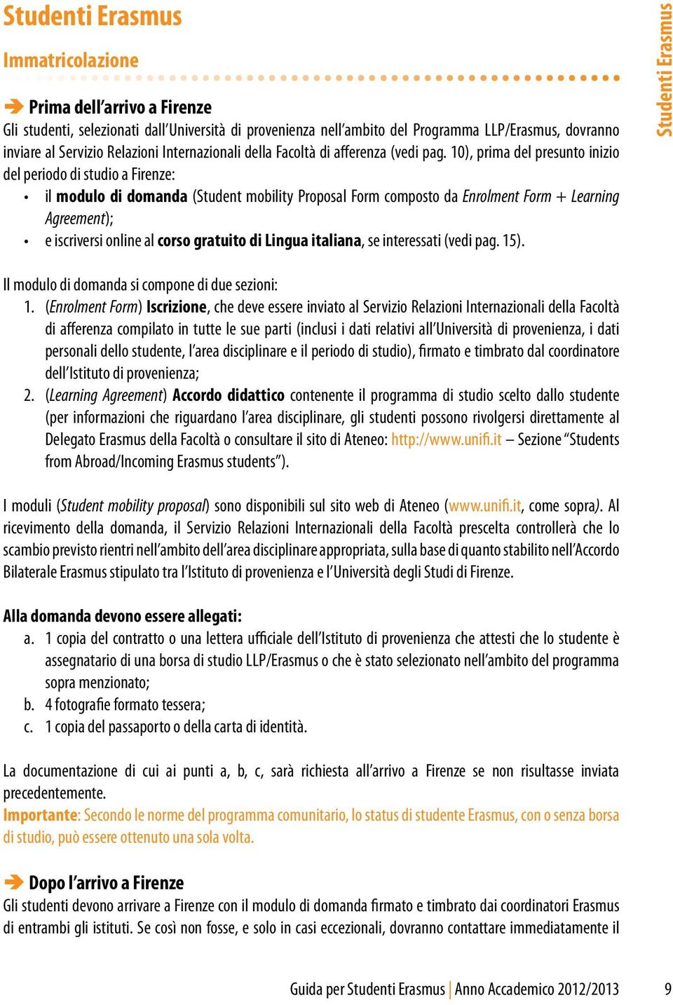 10), prima del presunto inizio del periodo di studio a Firenze: il modulo di domanda (Student mobility Proposal Form composto da Enrolment Form + Learning Agreement); e iscriversi online al corso