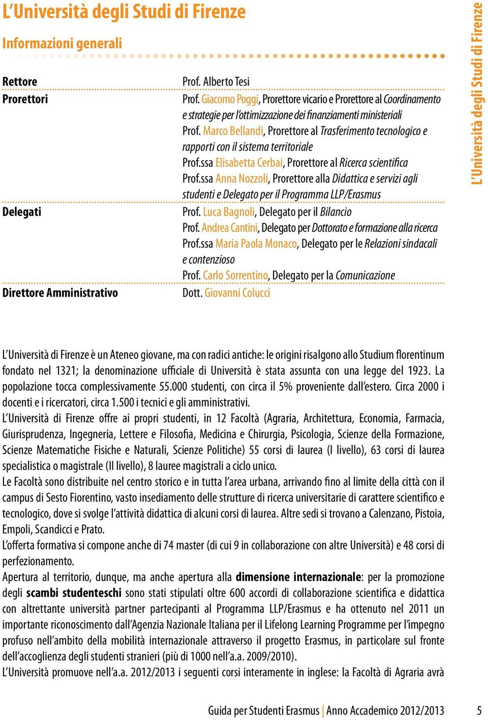 Marco Bellandi, Prorettore al Trasferimento tecnologico e rapporti con il sistema territoriale Prof.ssa Elisabetta Cerbai, Prorettore al Ricerca scientifica Prof.