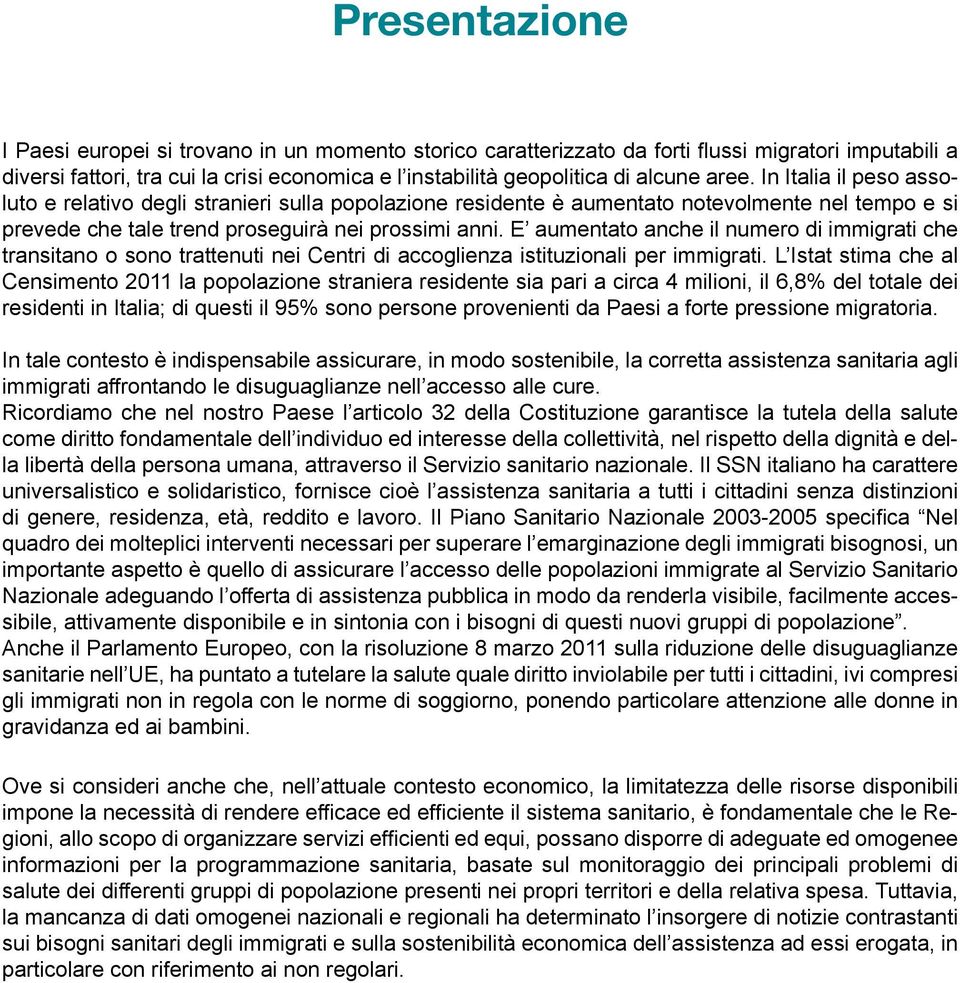 E aumentato anche il numero di immigrati che transitano o sono trattenuti nei Centri di accoglienza istituzionali per immigrati.