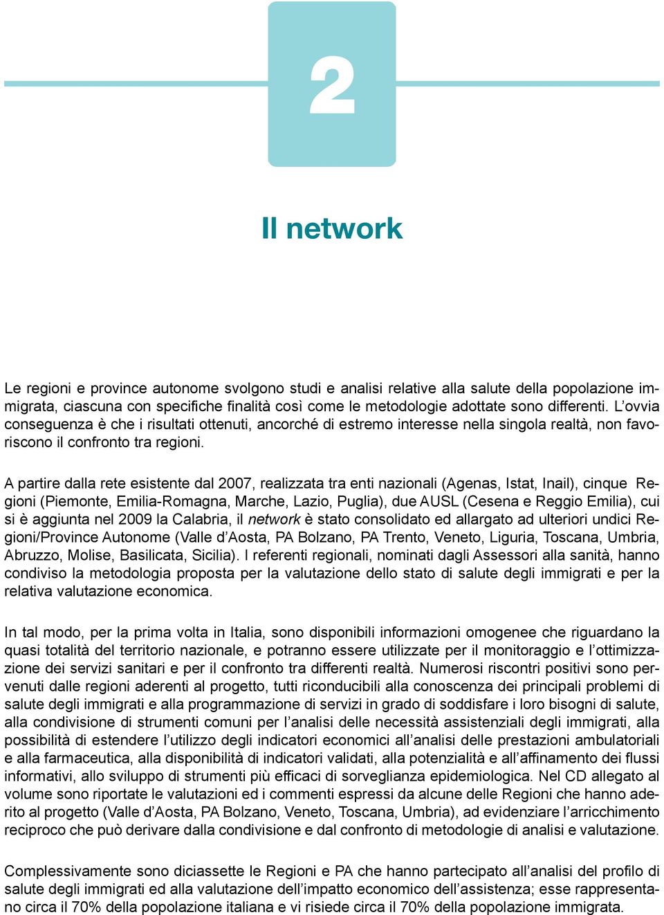 A partire dalla rete esistente dal 2007, realizzata tra enti nazionali (Agenas, Istat, Inail), cinque Regioni (Piemonte, Emilia-Romagna, Marche, Lazio, Puglia), due AUSL (Cesena e Reggio Emilia), cui