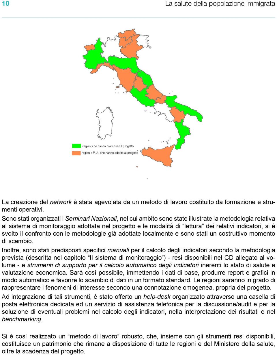 indicatori, si è svolto il confronto con le metodologie già adottate localmente e sono stati un costruttivo momento di scambio.