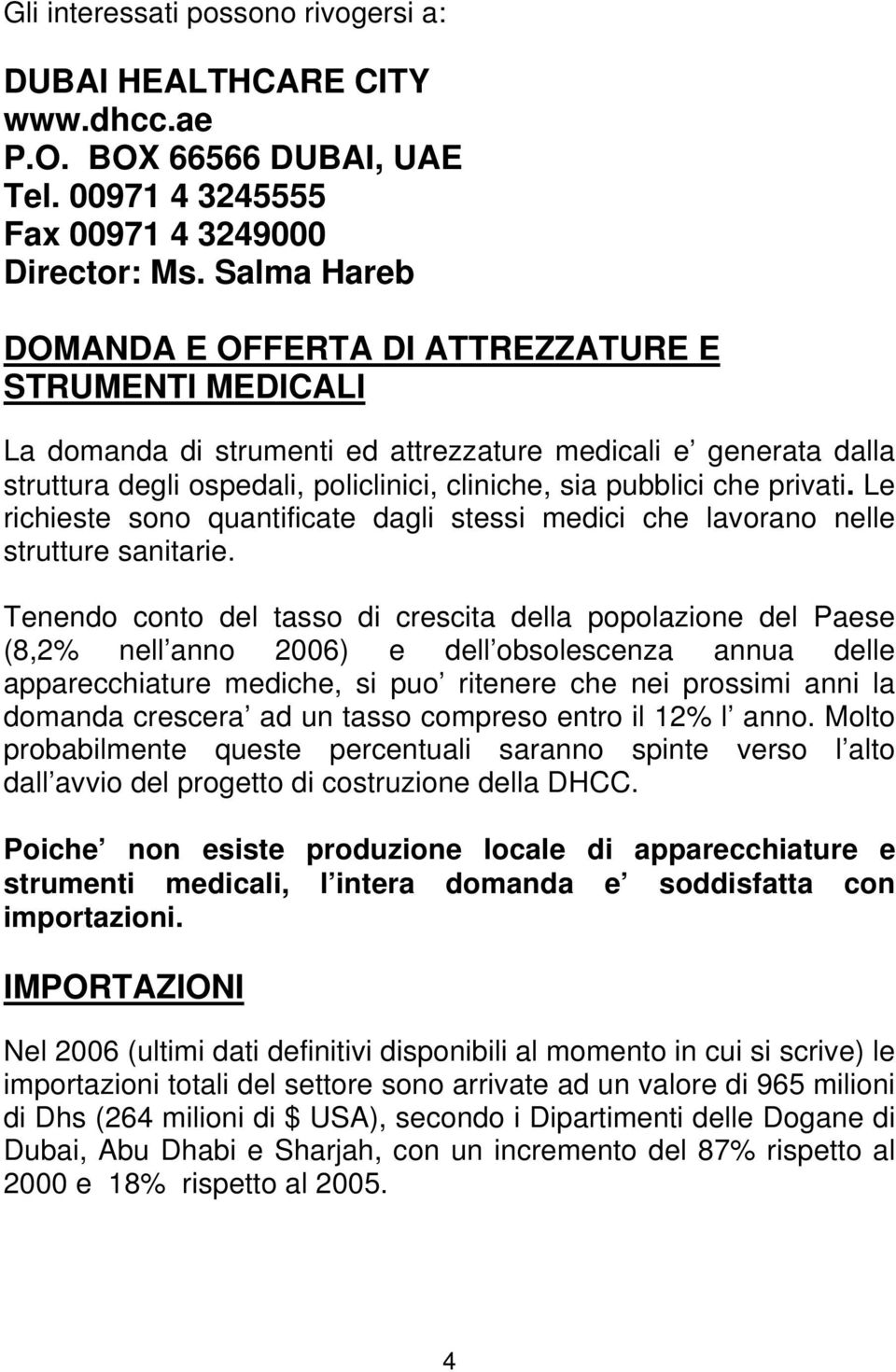 privati. Le richieste sono quantificate dagli stessi medici che lavorano nelle strutture sanitarie.