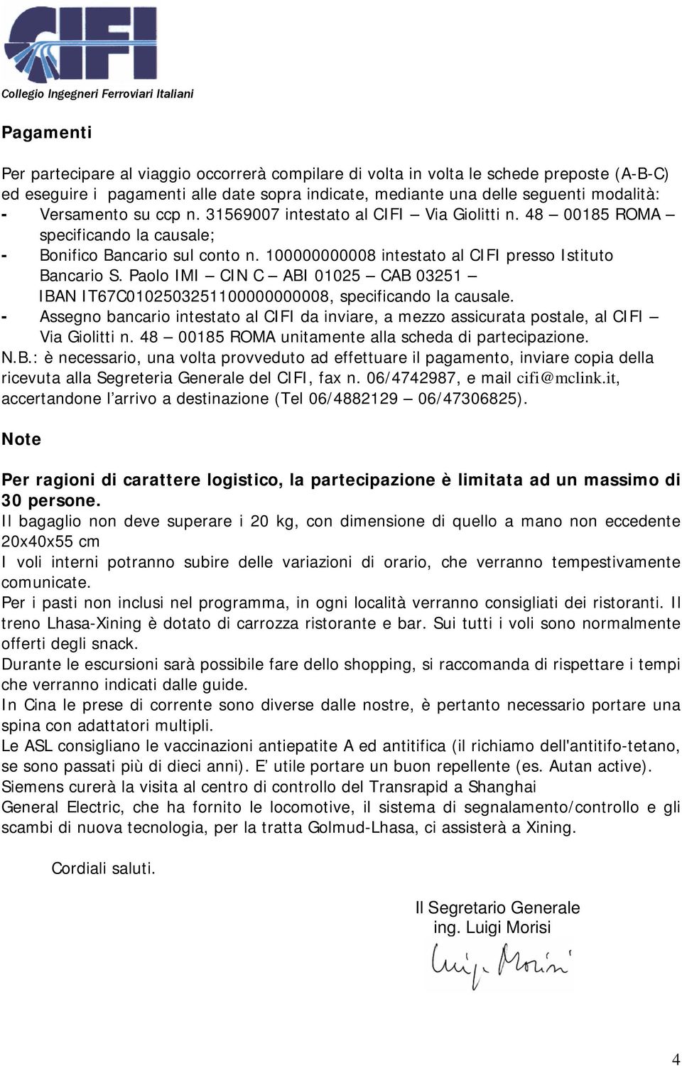 Paolo IMI CIN C ABI 01025 CAB 03251 IBAN IT67C0102503251100000000008, specificando la causale. - Assegno bancario intestato al CIFI da inviare, a mezzo assicurata postale, al CIFI Via Giolitti n.