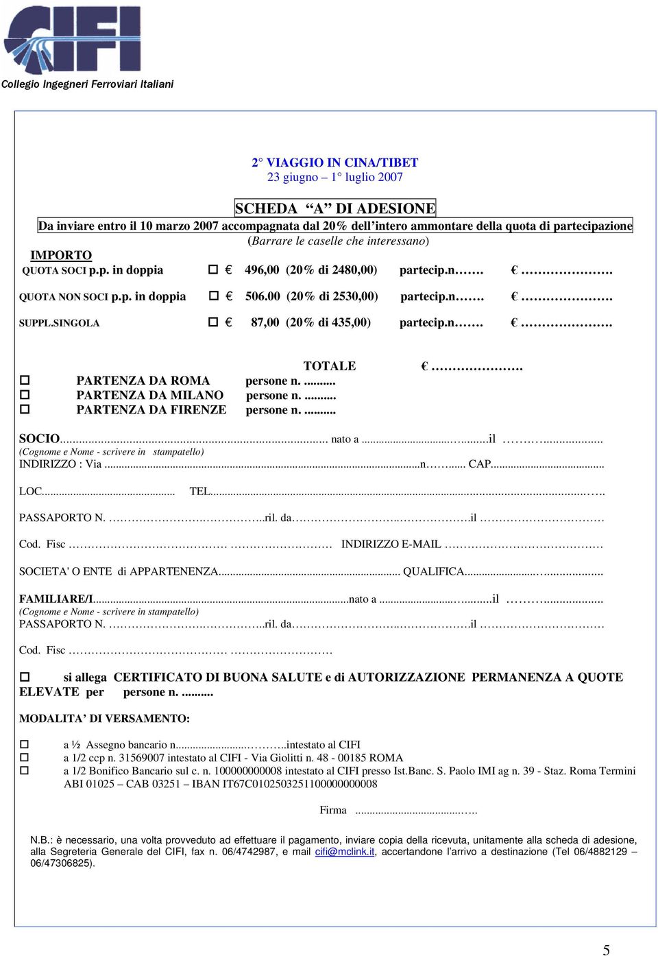 ... PARTENZA DA MILANO persone n.... PARTENZA DA FIRENZE persone n..... SOCIO... nato a......il.... INDIRIZZO : Via...n... CAP... LOC... TEL..... PASSAPORTO N....ril. da...il Cod.