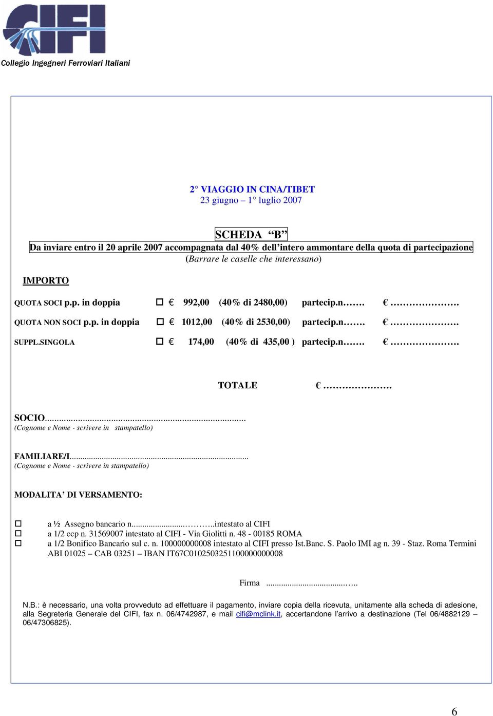 n.. TOTALE. SOCIO... FAMILIARE/I... MODALITA DI VERSAMENTO: a ½ Assegno bancario n.....intestato al CIFI a 1/2 ccp n. 31569007 intestato al CIFI - Via Giolitti n.