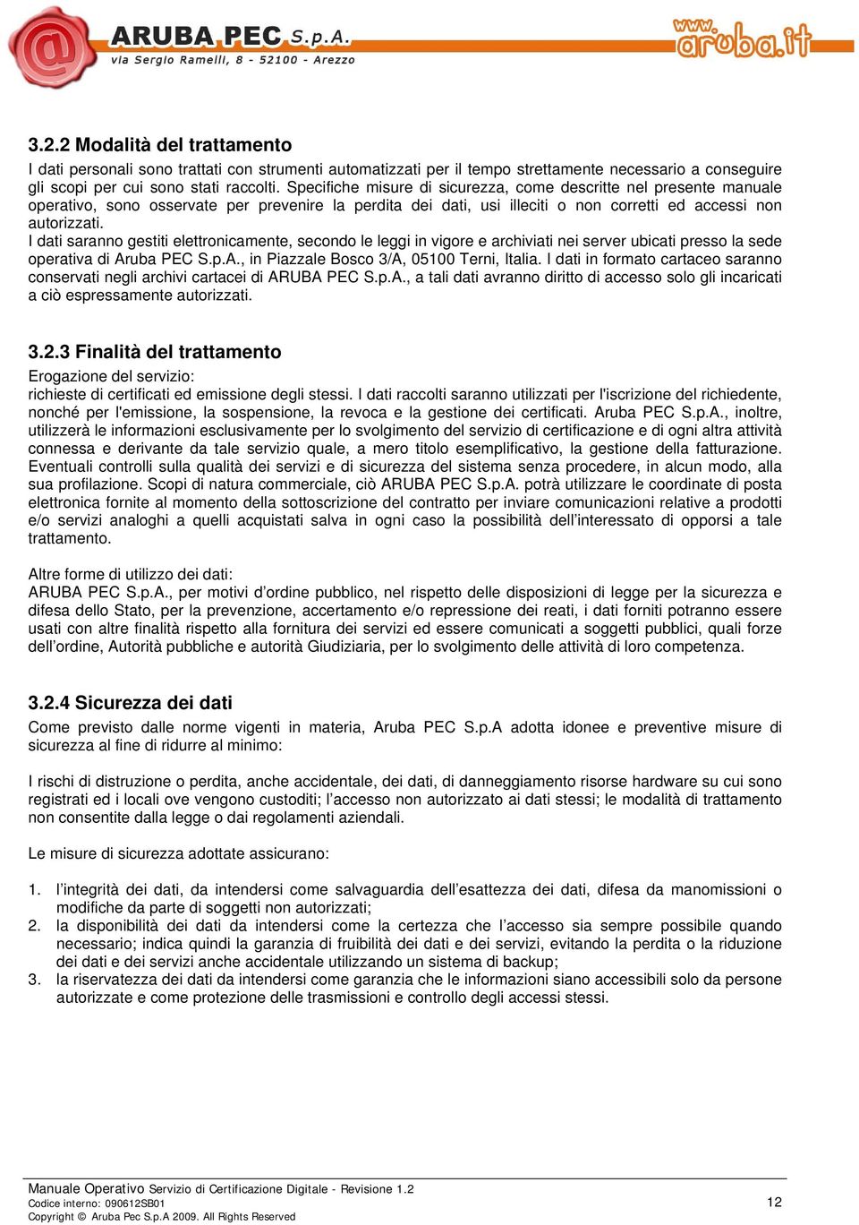 I dati saranno gestiti elettronicamente, secondo le leggi in vigore e archiviati nei server ubicati presso la sede operativa di Aruba PEC S.p.A., in Piazzale Bosco 3/A, 05100 Terni, Italia.