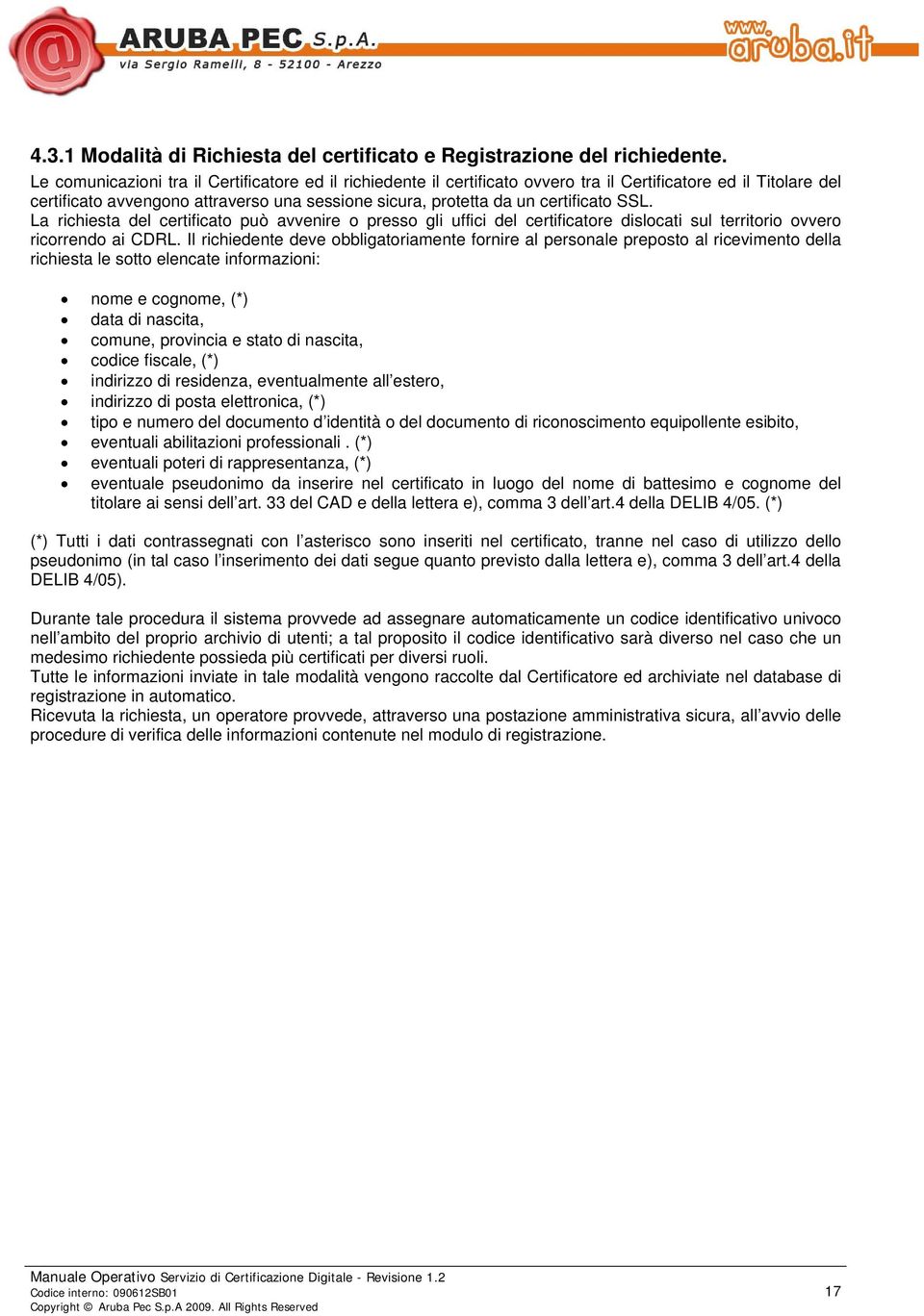 SSL. La richiesta del certificato può avvenire o presso gli uffici del certificatore dislocati sul territorio ovvero ricorrendo ai CDRL.