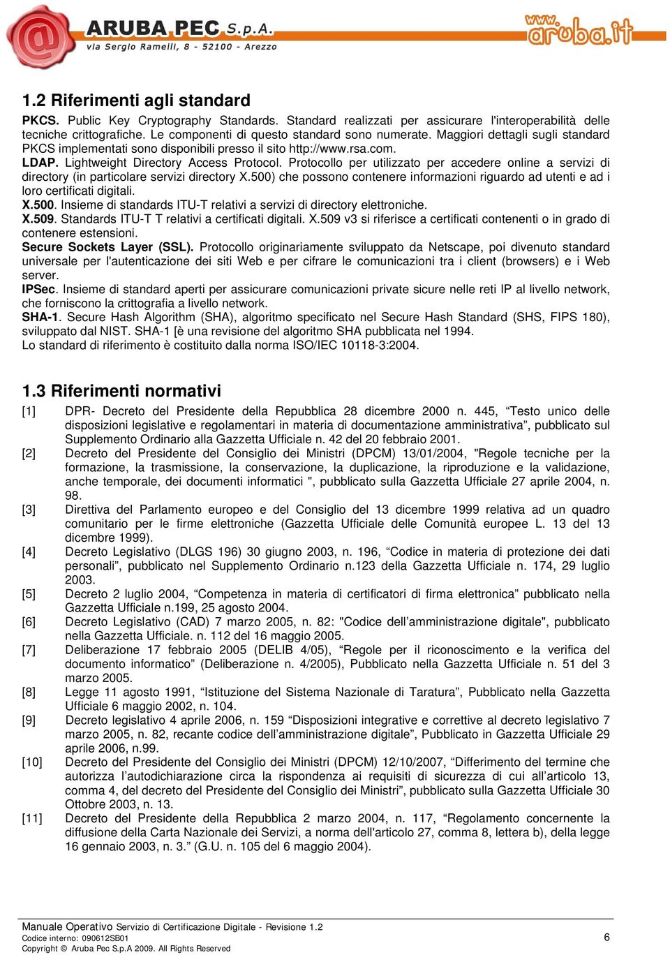 Protocollo per utilizzato per accedere online a servizi di directory (in particolare servizi directory X.500) che possono contenere informazioni riguardo ad utenti e ad i loro certificati digitali. X.500. Insieme di standards ITU-T relativi a servizi di directory elettroniche.