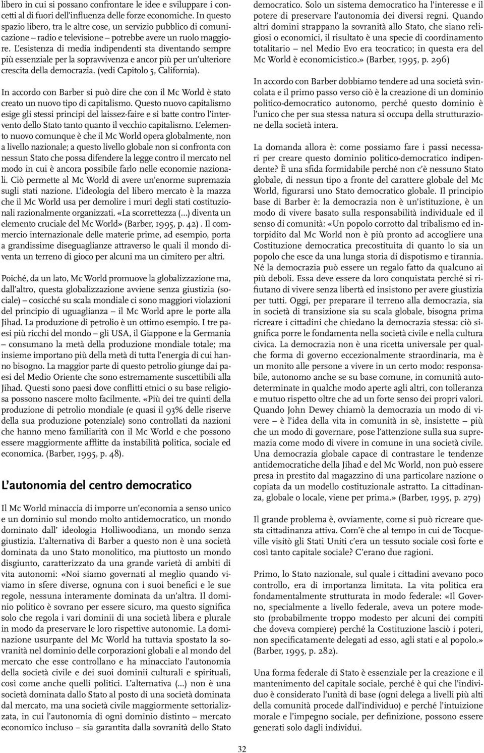 L esistenza di media indipendenti sta diventando sempre più essenziale per la sopravvivenza e ancor più per un ulteriore crescita della democrazia. (vedi Capitolo 5, California).