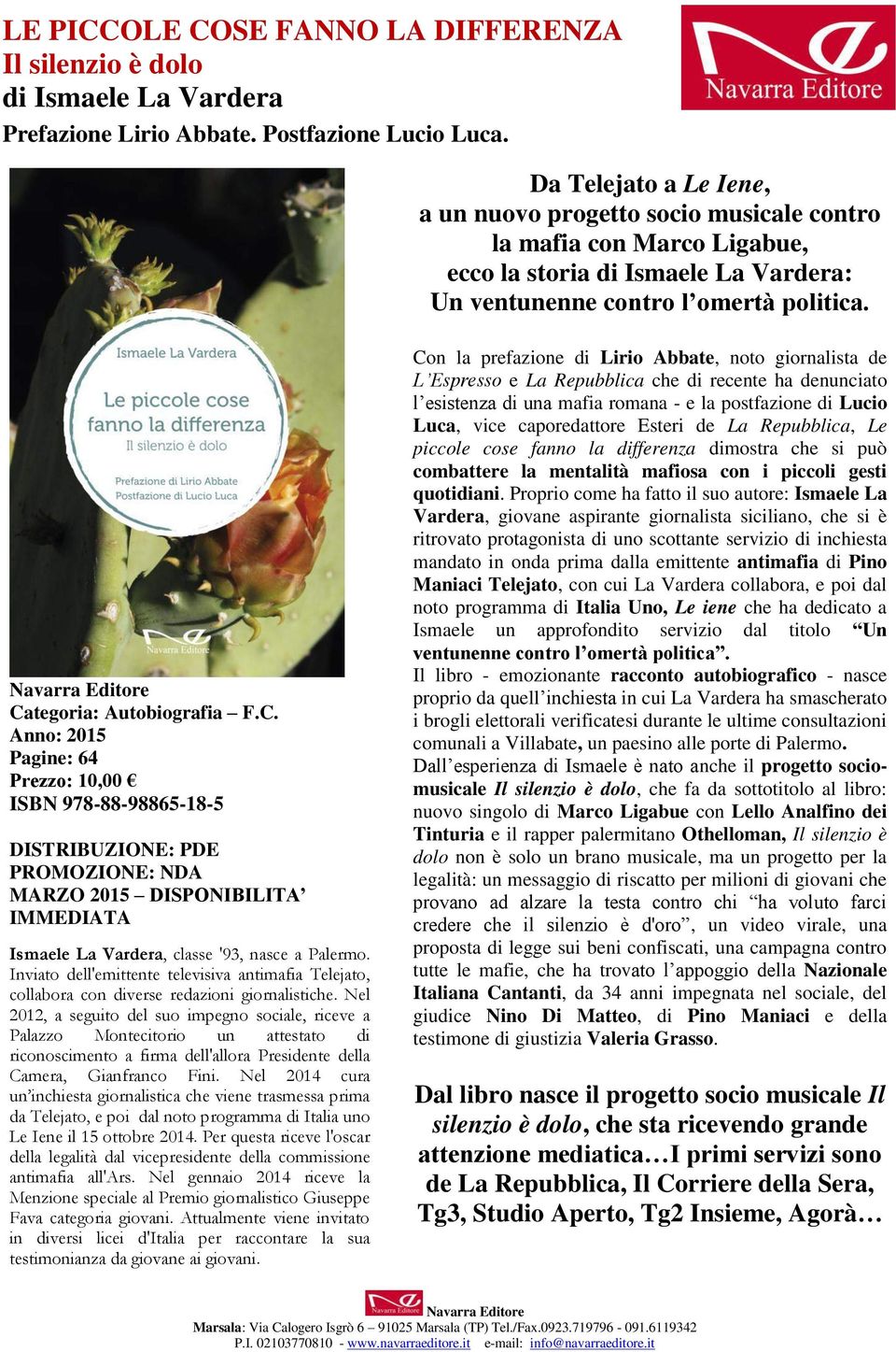 Navarra Editore Categoria: Autobiografia F.C. Anno: 2015 Pagine: 64 Prezzo: 10,00 ISBN 978-88-98865-18-5 DISTRIBUZIONE: PDE PROMOZIONE: NDA MARZO 2015 DISPONIBILITA IMMEDIATA Ismaele La Vardera, classe '93, nasce a Palermo.