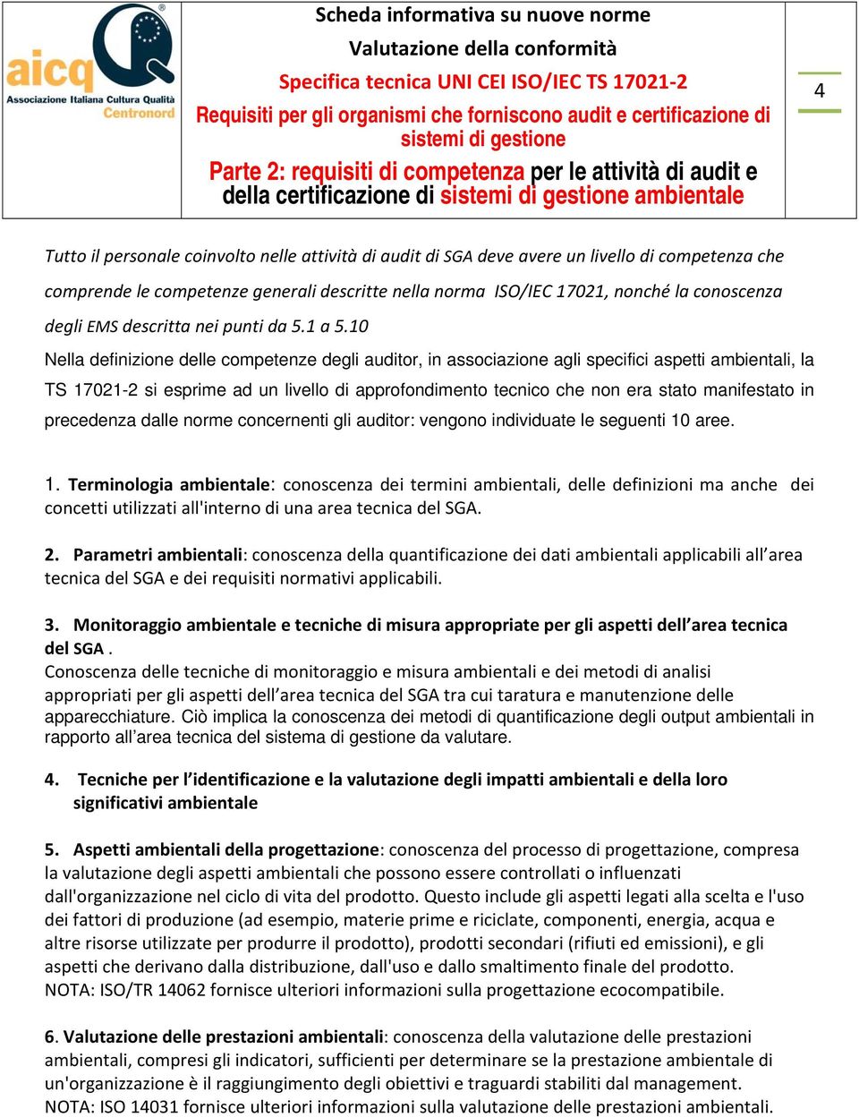 10 Nella definizione delle competenze degli auditor, in associazione agli specifici aspetti ambientali, la TS 17021-2 si esprime ad un livello di approfondimento tecnico che non era stato manifestato