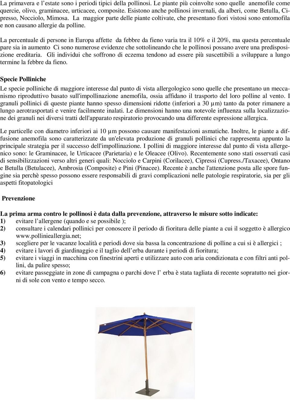 La maggior parte delle piante coltivate, che presentano fiori vistosi sono entomofila e non causano allergie da polline.