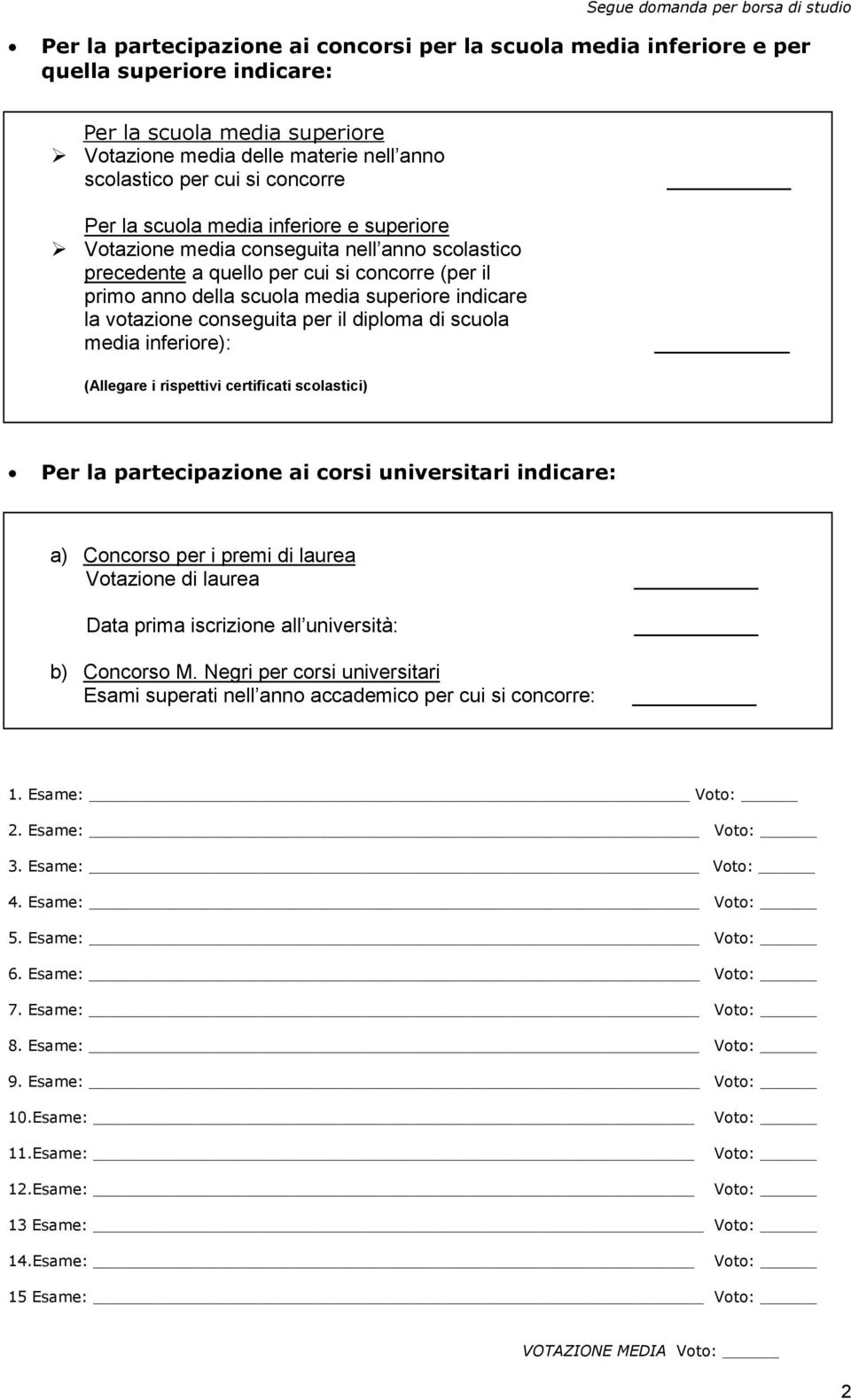 media superiore indicare la votazione conseguita per il diploma di scuola media inferiore): (Allegare i rispettivi certificati scolastici) Per la partecipazione ai corsi universitari indicare: a)