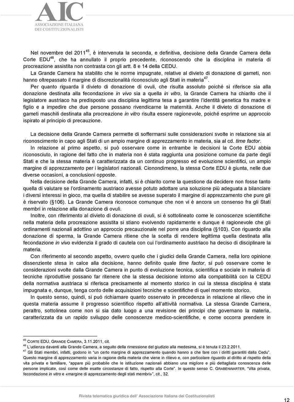 La Grande Camera ha stabilito che le norme impugnate, relative al divieto di donazione di gameti, non hanno oltrepassato il margine di discrezionalità riconosciuto agli Stati in materia 47.