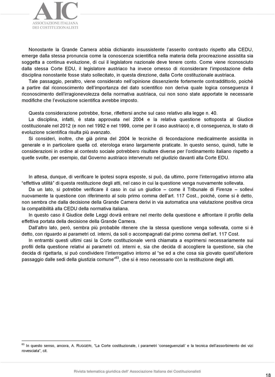 Come viene riconosciuto dalla stessa Corte EDU, il legislatore austriaco ha invece omesso di riconsiderare l impostazione della disciplina nonostante fosse stato sollecitato, in questa direzione,