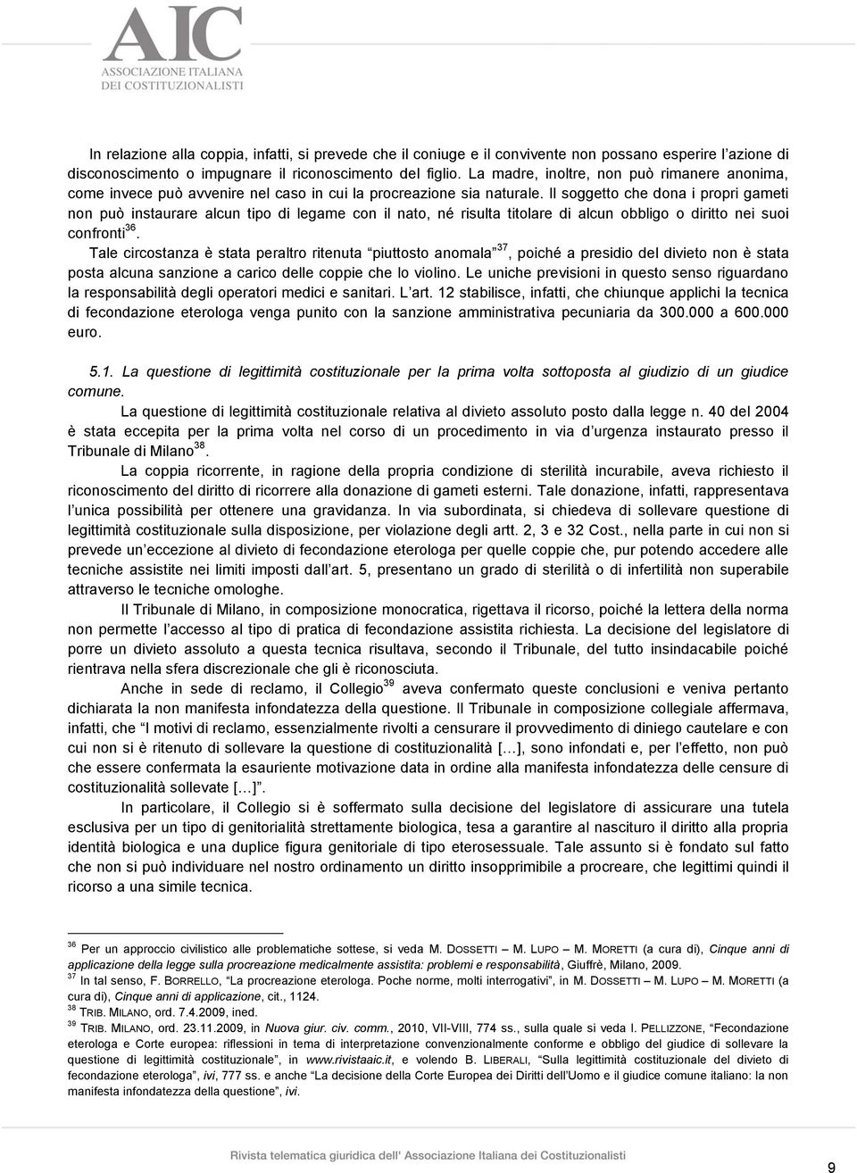 Il soggetto che dona i propri gameti non può instaurare alcun tipo di legame con il nato, né risulta titolare di alcun obbligo o diritto nei suoi confronti 36.