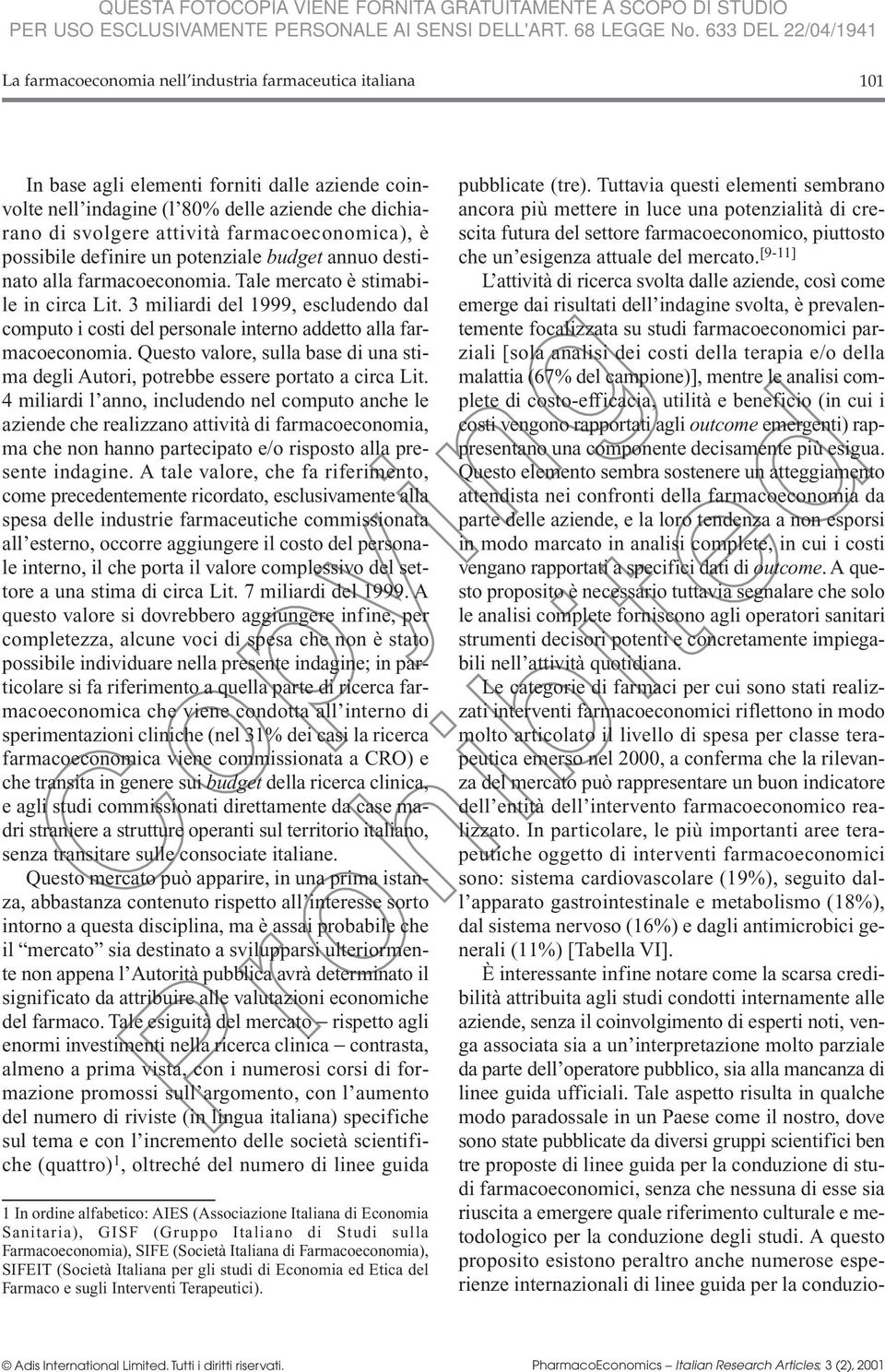 3 miliardi del 1999, escludendo dal computo i costi del personale interno addetto alla farmacoeconomia. Questo valore, sulla base di una stima degli Autori, potrebbe essere portato a circa Lit.