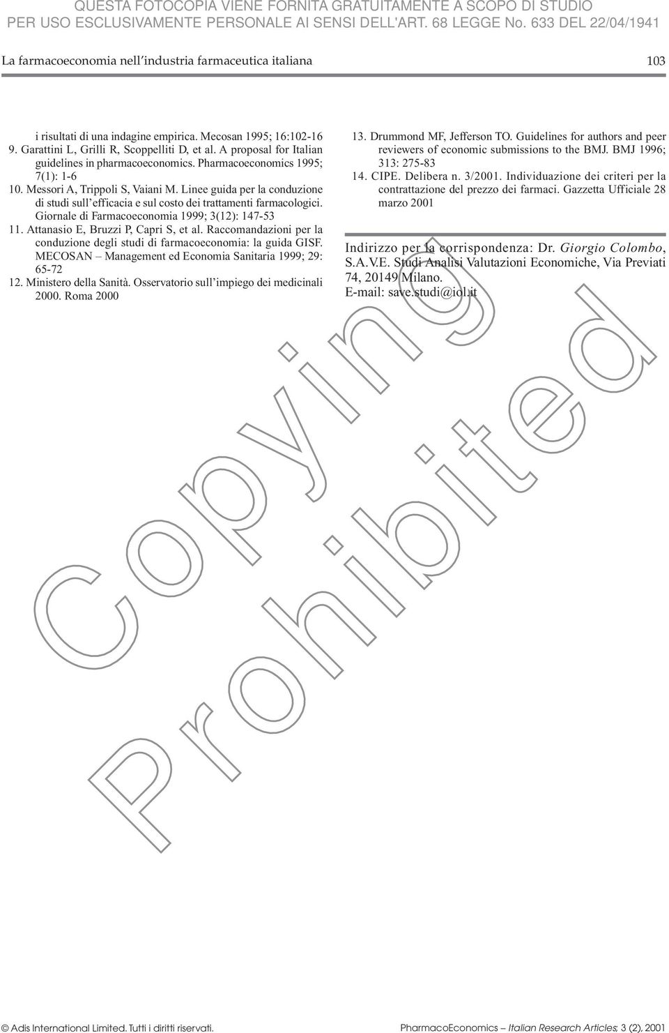 Linee guida per la conduzione di studi sull efficacia e sul costo dei trattamenti farmacologici. Giornale di Farmacoeconomia 1999; 3(12): 147-53 11. Attanasio E, Bruzzi P, Capri S, et al.