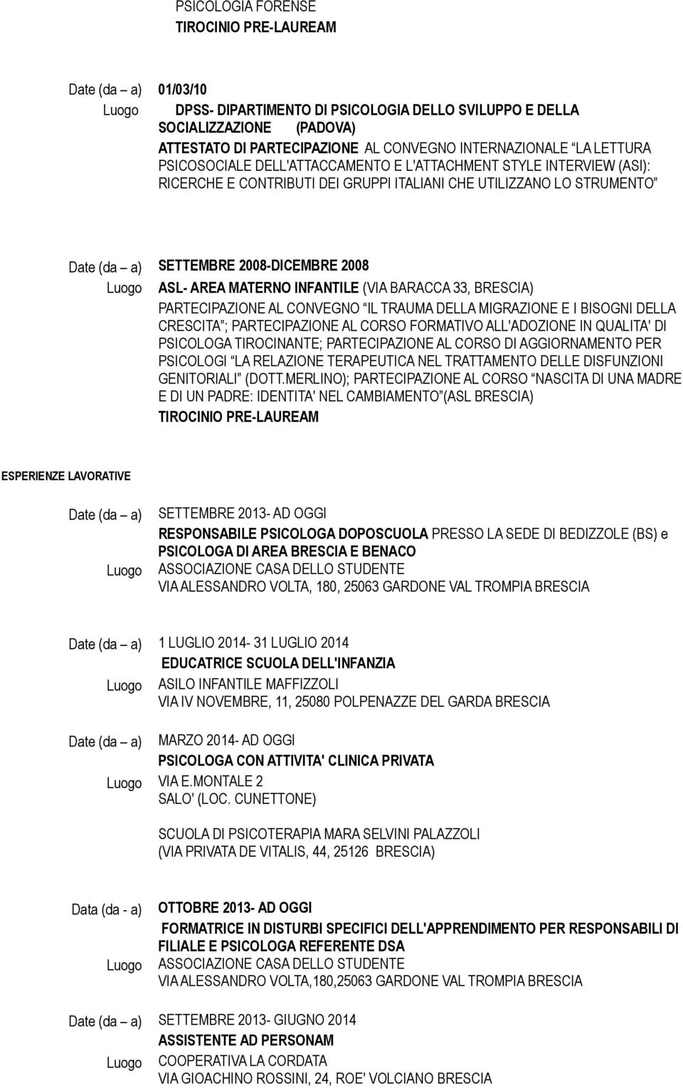 2008-DICEMBRE 2008 Luogo ASL- AREA MATERNO INFANTILE (VIA BARACCA 33, BRESCIA) PARTECIPAZIONE AL CONVEGNO IL TRAUMA DELLA MIGRAZIONE E I BISOGNI DELLA CRESCITA ; PARTECIPAZIONE AL CORSO FORMATIVO