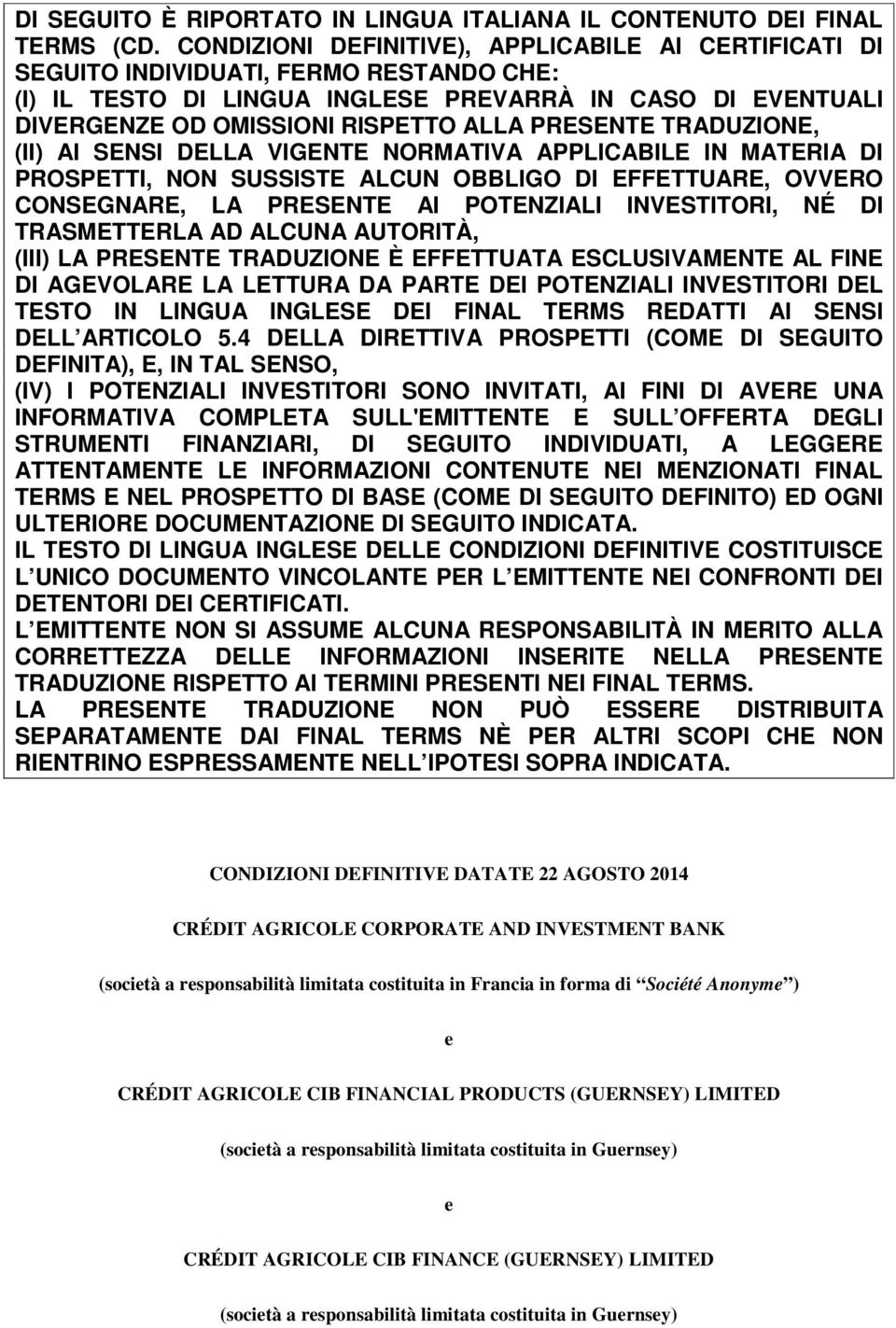 PRESENTE TRADUZIONE, (II) AI SENSI DELLA VIGENTE NORMATIVA APPLICABILE IN MATERIA DI PROSPETTI, NON SUSSISTE ALCUN OBBLIGO DI EFFETTUARE, OVVERO CONSEGNARE, LA PRESENTE AI POTENZIALI INVESTITORI, NÉ