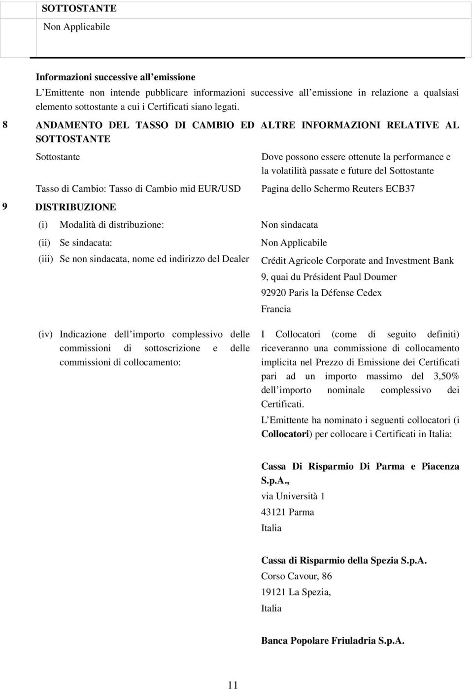 8 ANDAMENTO DEL TASSO DI CAMBIO ED ALTRE INFORMAZIONI RELATIVE AL SOTTOSTANTE Sottostante Tasso di Cambio: Tasso di Cambio mid EUR/USD 9 DISTRIBUZIONE (i) Modalità di distribuzione: Non sindacata