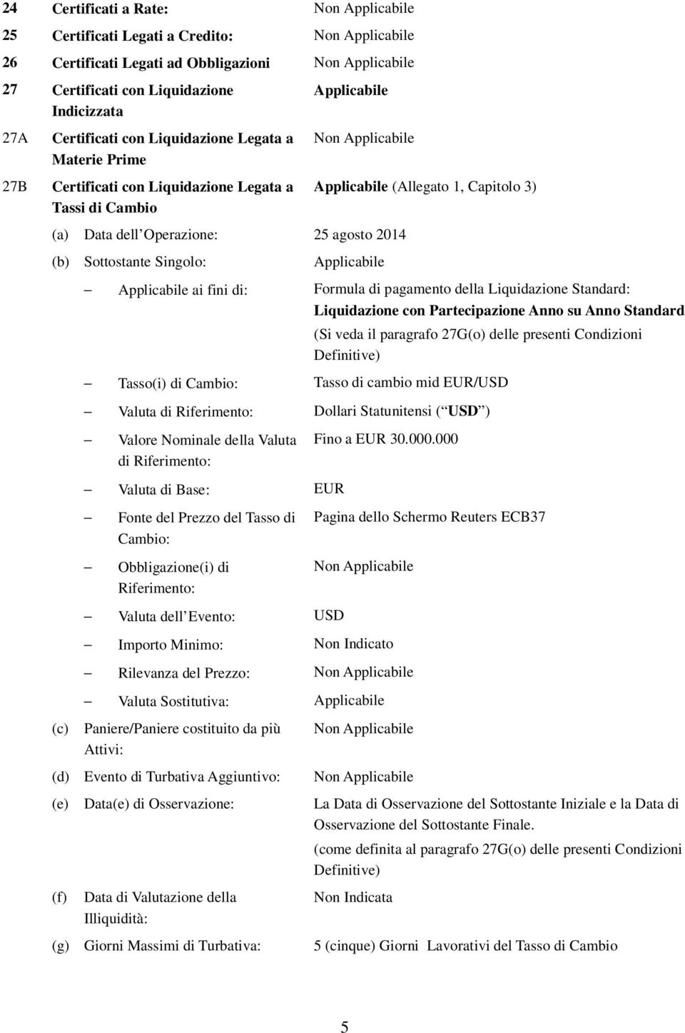 fini di: Formula di pagamento della Liquidazione Standard: Liquidazione con Partecipazione Anno su Anno Standard (Si veda il paragrafo 27G(o) delle presenti Condizioni Definitive) Tasso(i) di Cambio: