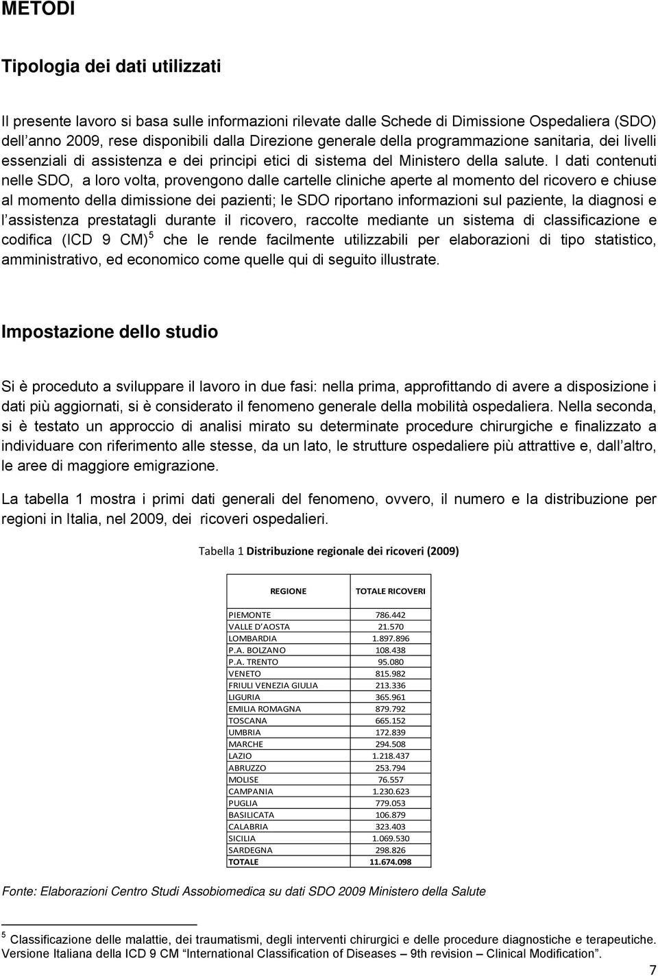 I dati contenuti nelle SDO, a loro volta, provengono dalle cartelle cliniche aperte al momento del ricovero e chiuse al momento della dimissione dei pazienti; le SDO riportano informazioni sul