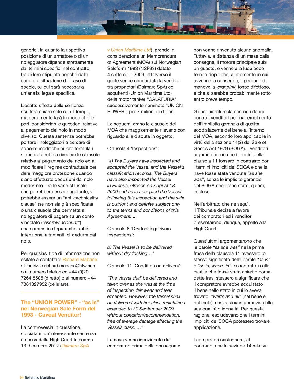 L esatto effetto della sentenza risulterà chiaro solo con il tempo, ma certamente farà in modo che le parti considerino le questioni relative al pagamento del nolo in modo diverso.