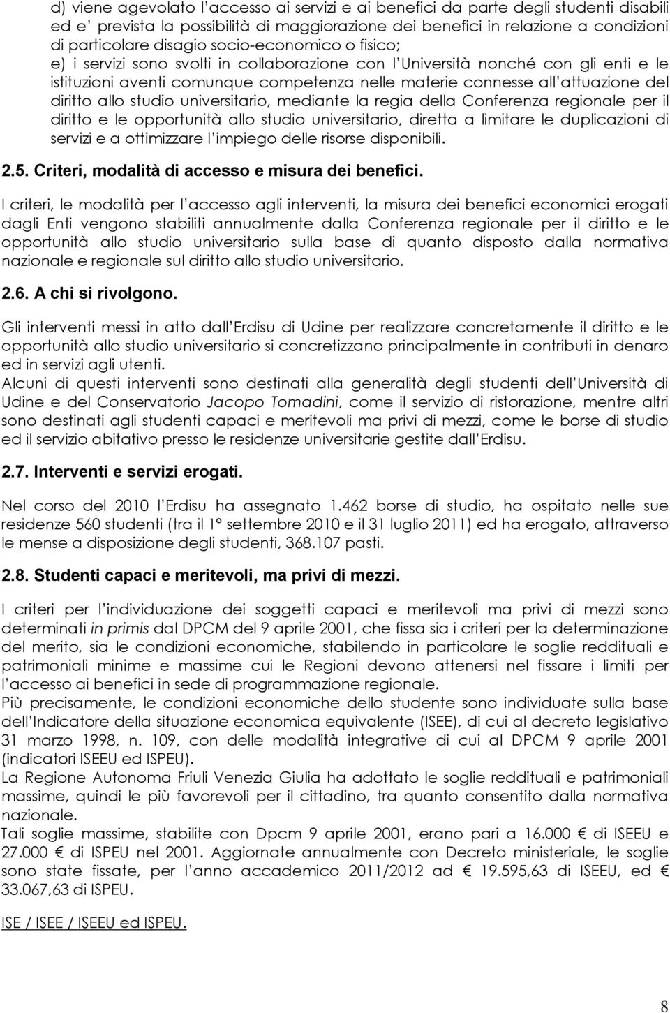 allo studio universitario, mediante la regia della Conferenza regionale per il diritto e le opportunità allo studio universitario, diretta a limitare le duplicazioni di servizi e a ottimizzare l