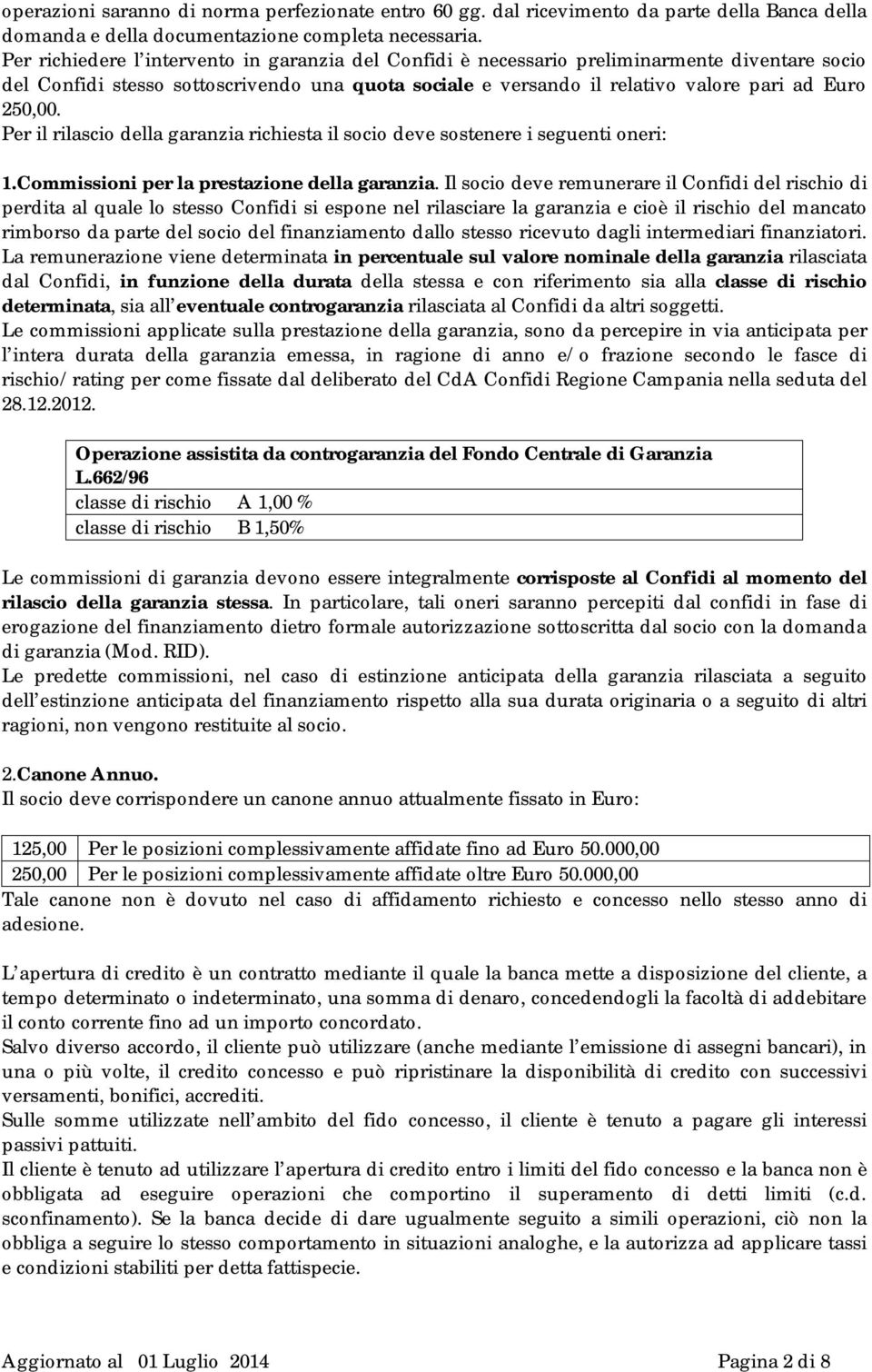 Per il rilascio della garanzia richiesta il socio deve sostenere i seguenti oneri: 1.Commissioni per la prestazione della garanzia.