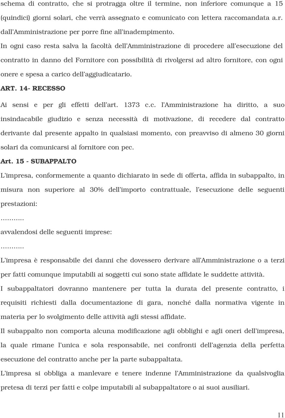 carico dell aggiudicatario. ART. 14- RECESSO Ai sensi e per gli effetti dell art. 1373 c.c. l Amministrazione ha diritto, a suo insindacabile giudizio e senza necessità di motivazione, di recedere