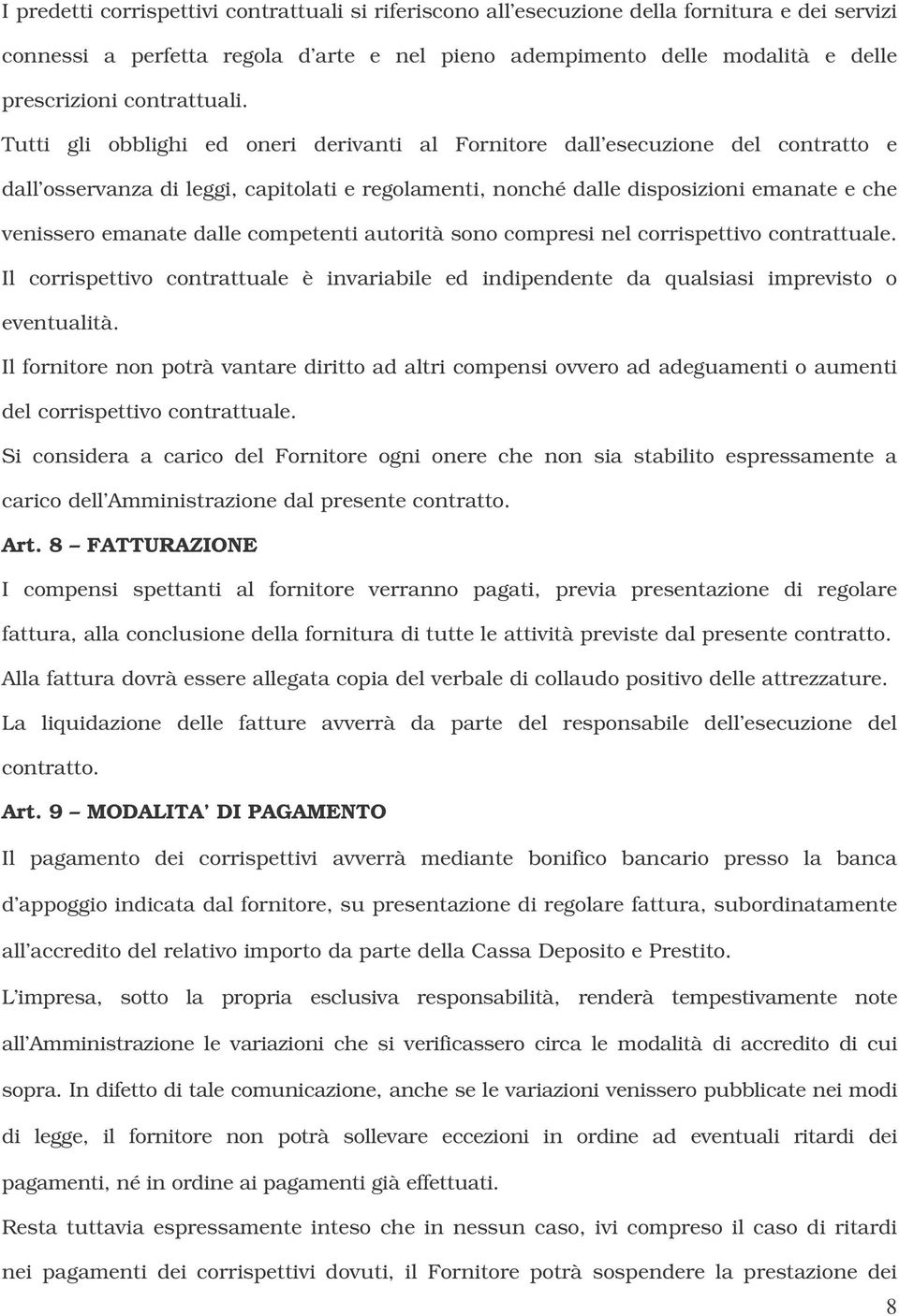 Tutti gli obblighi ed oneri derivanti al Fornitore dall esecuzione del contratto e dall osservanza di leggi, capitolati e regolamenti, nonché dalle disposizioni emanate e che venissero emanate dalle