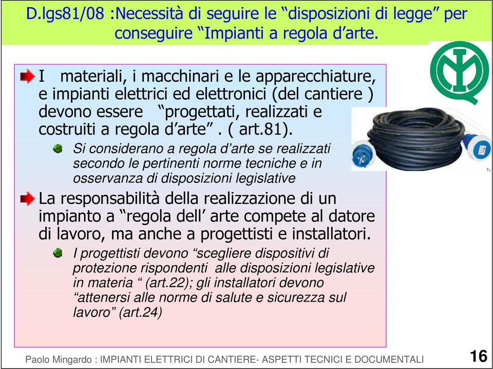 Si considerano a regola d arte se realizzati secondo le pertinenti norme tecniche e in osservanza di disposizioni legislative La responsabilità della realizzazione di un impianto a regola dell arte