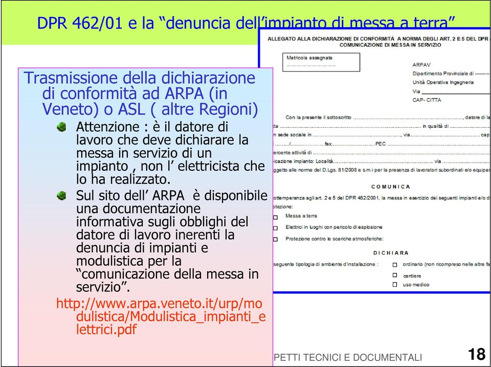 Sul sito dell ARPA è disponibile una documentazione informativa sugli obblighi del datore di lavoro inerenti la denuncia di impianti e modulistica per la