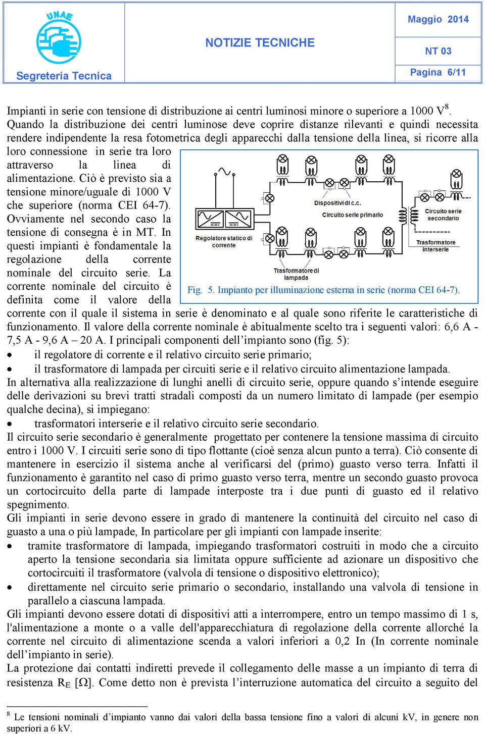 loro connessione in serie tra loro attraverso la linea di alimentazione. Ciò è previsto sia a tensione minore/uguale di 1000 V che superiore (norma CEI 64-7).