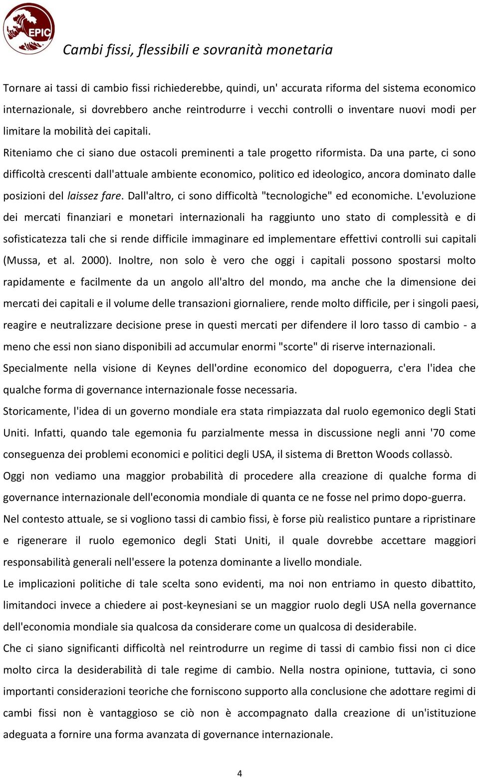 Da una parte, ci sono difficoltà crescenti dall'attuale ambiente economico, politico ed ideologico, ancora dominato dalle posizioni del laissez fare.