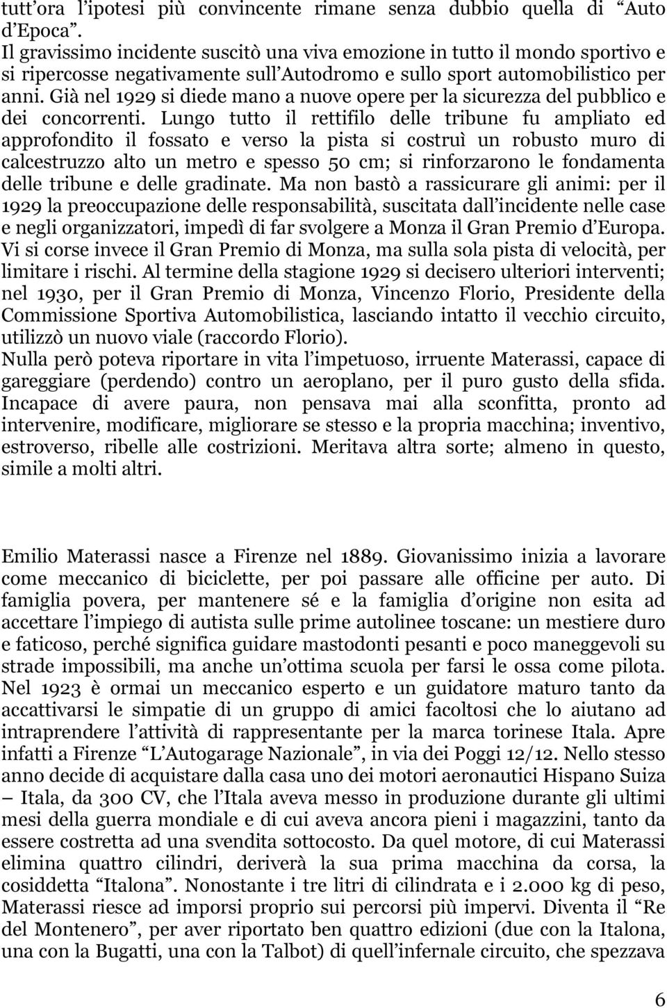 Già nel 1929 si diede mano a nuove opere per la sicurezza del pubblico e dei concorrenti.