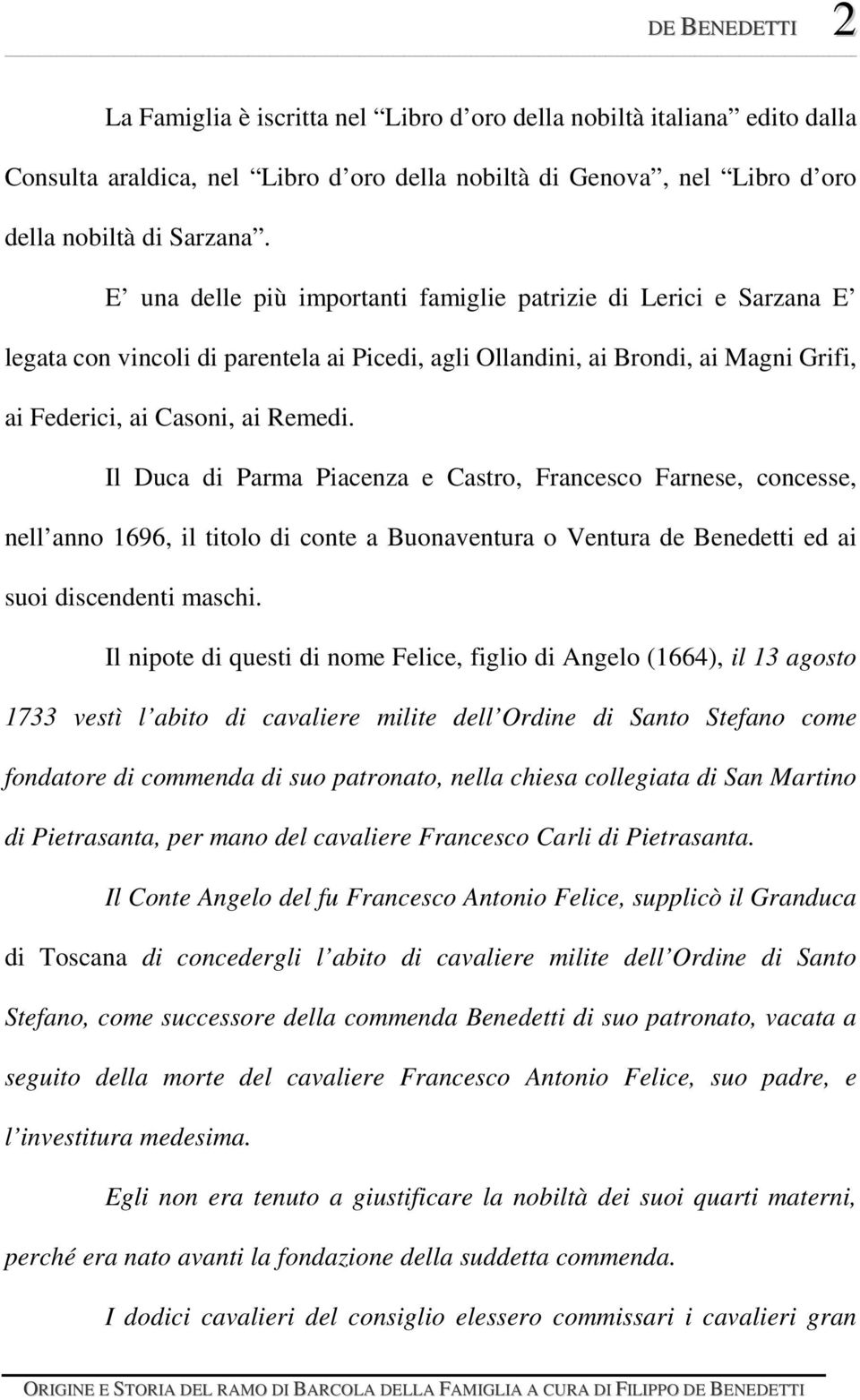 Il Duca di Parma Piacenza e Castro, Francesco Farnese, concesse, nell anno 1696, il titolo di conte a Buonaventura o Ventura de Benedetti ed ai suoi discendenti maschi.