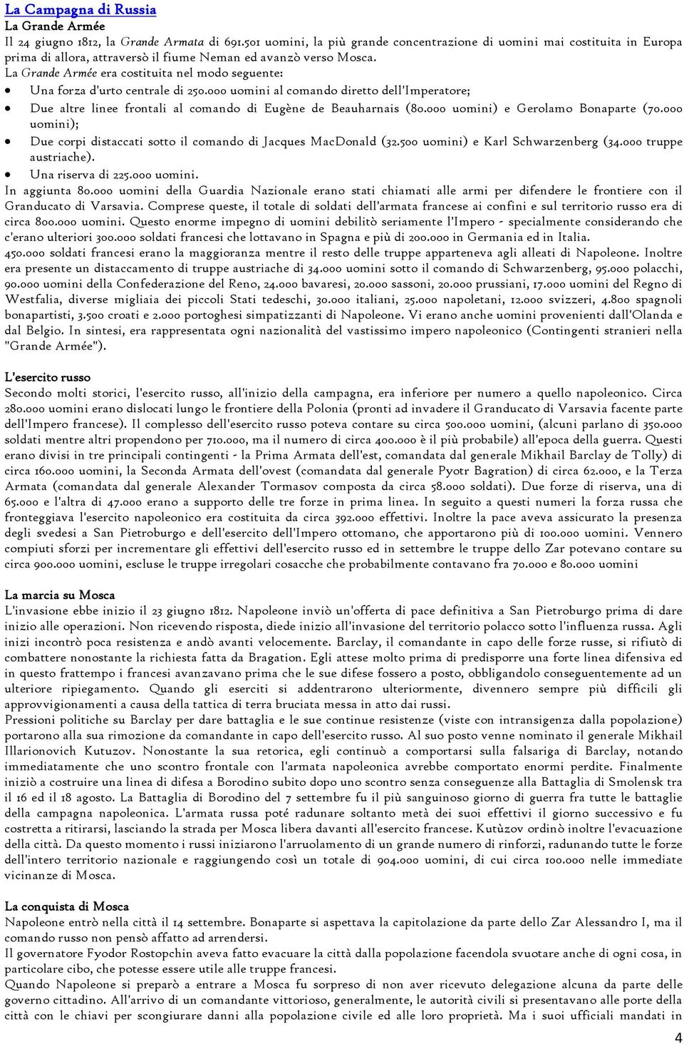 La Grande Armée era costituita nel modo seguente: Una forza d'urto centrale di 250.000 uomini al comando diretto dell'imperatore; Due altre linee frontali al comando di Eugène de Beauharnais (80.