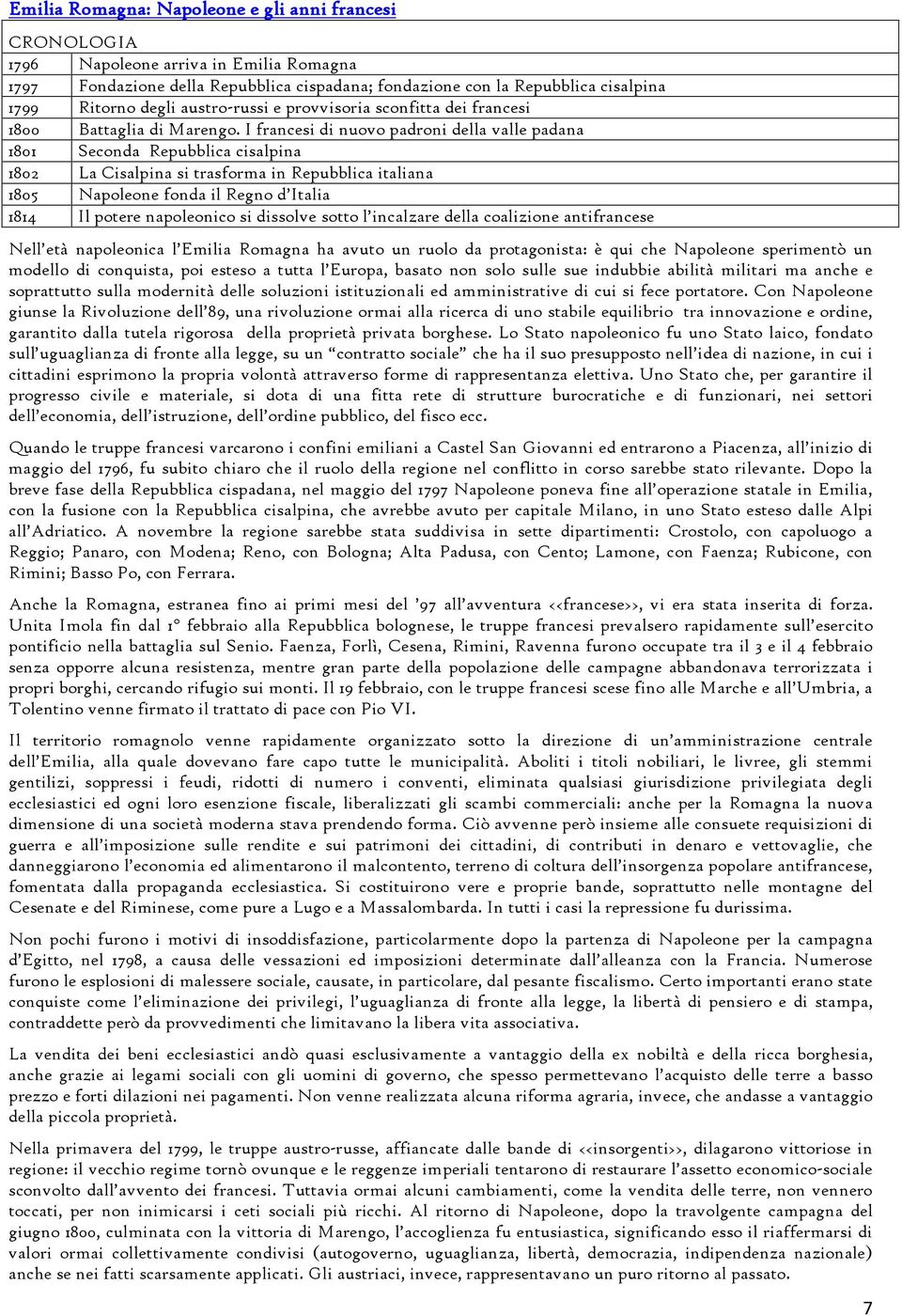 I francesi di nuovo padroni della valle padana 1801 Seconda Repubblica cisalpina 1802 La Cisalpina si trasforma in Repubblica italiana 1805 Napoleone fonda il Regno d Italia 1814 Il potere