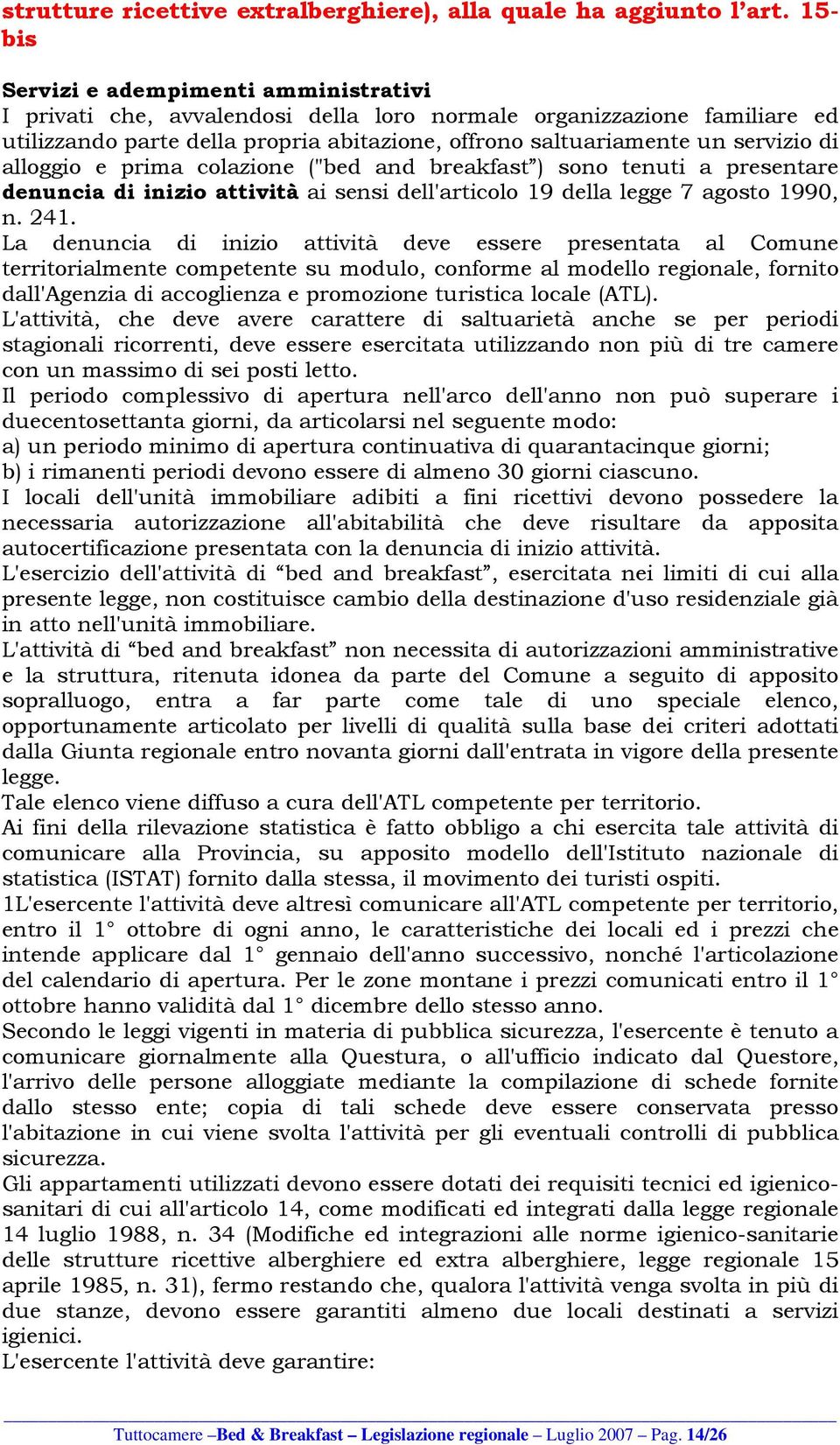 di alloggio e prima colazione ("bed and breakfast ) sono tenuti a presentare denuncia di inizio attività ai sensi dell'articolo 19 della legge 7 agosto 1990, n. 241.