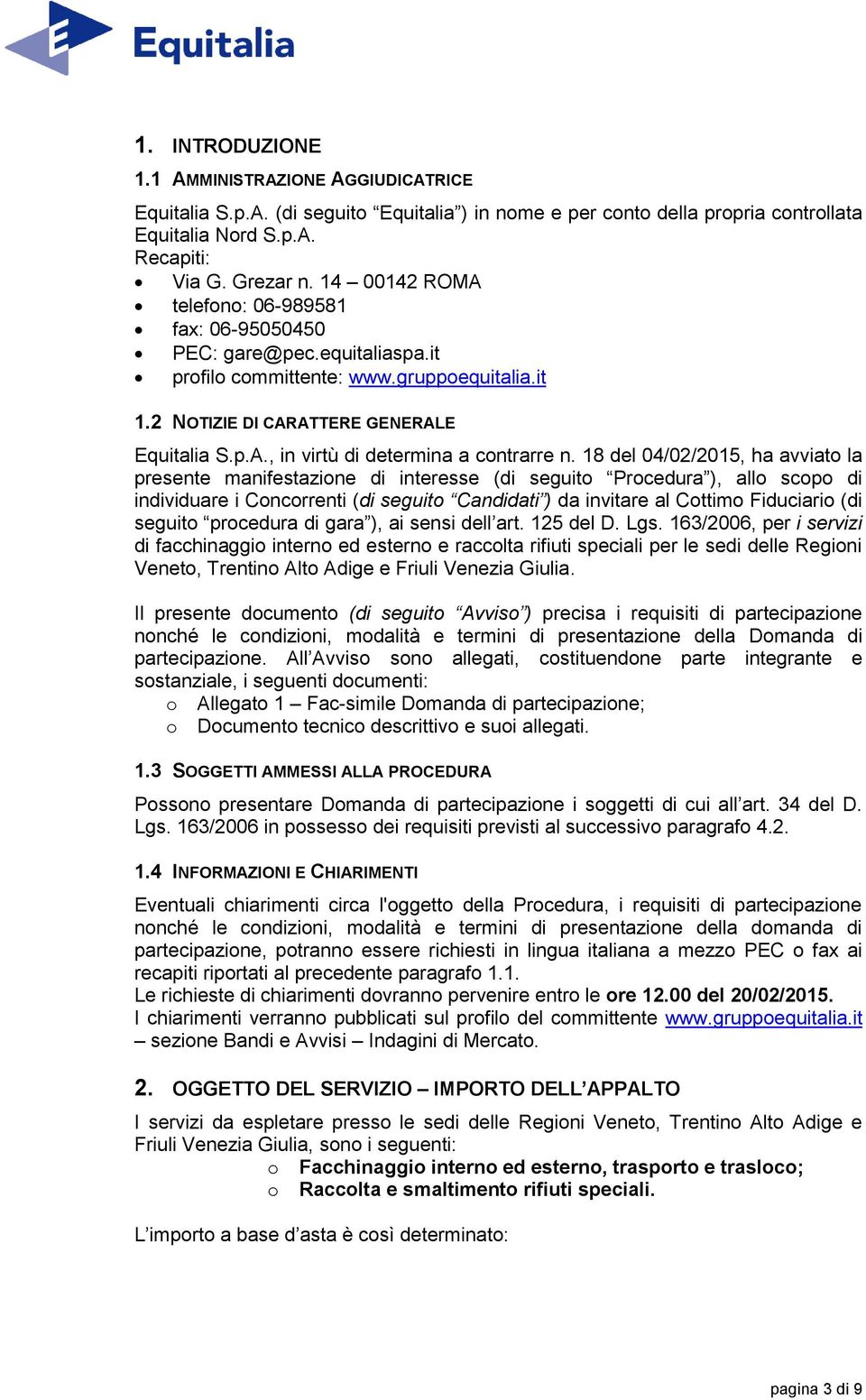 18 del 04/02/2015, ha avviato la presente manifestazione di interesse (di seguito Procedura ), allo scopo di individuare i Concorrenti (di seguito Candidati ) da invitare al Cottimo Fiduciario (di