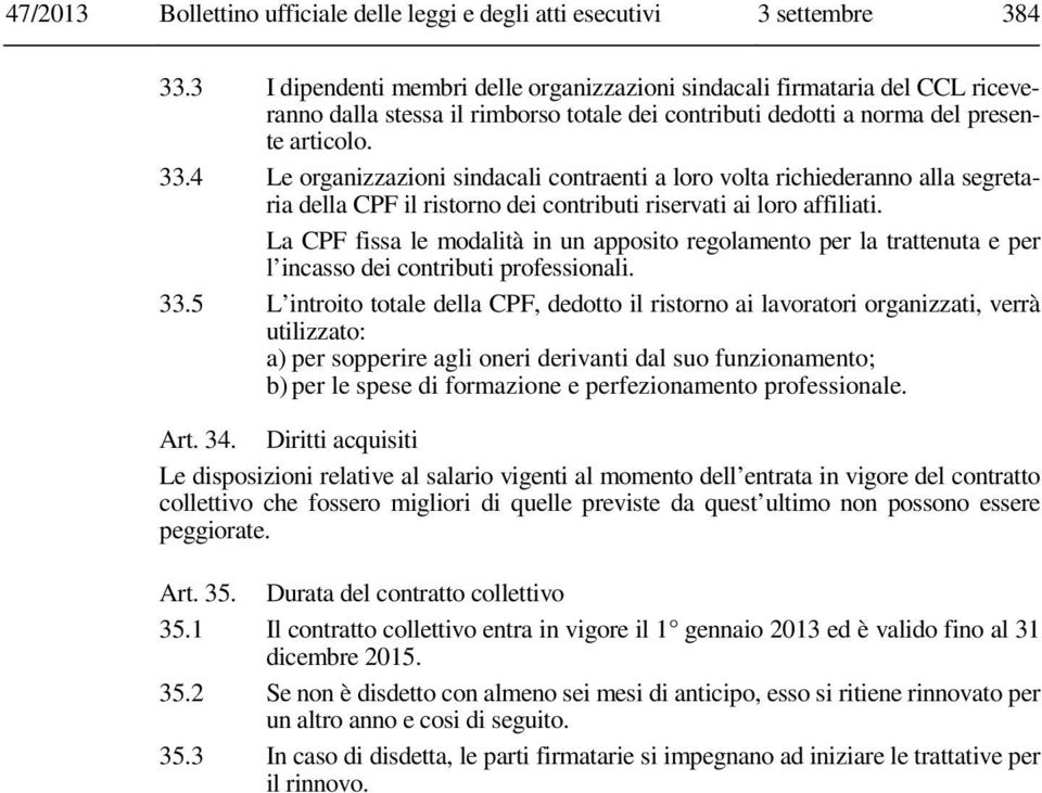 4 Le organizzazioni sindacali contraenti a loro volta richiederanno alla segretaria della CPF il ristorno dei contributi riservati ai loro affiliati.