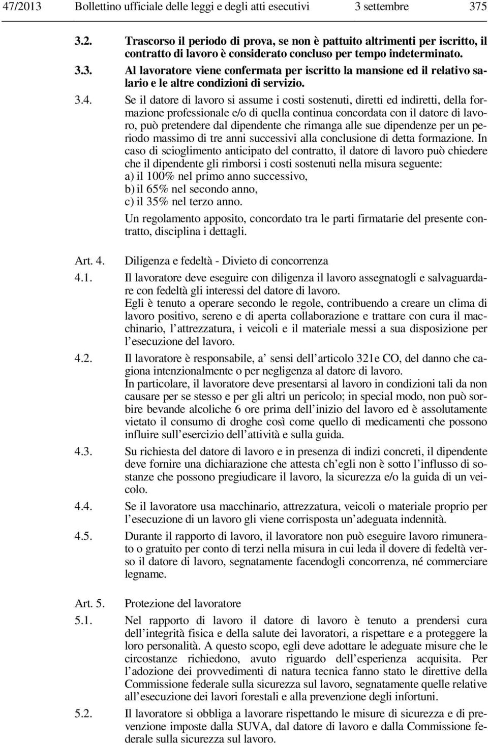 Se il datore di lavoro si assume i costi sostenuti, diretti ed indiretti, della formazione professionale e/o di quella continua concordata con il datore di lavoro, può pretendere dal dipendente che