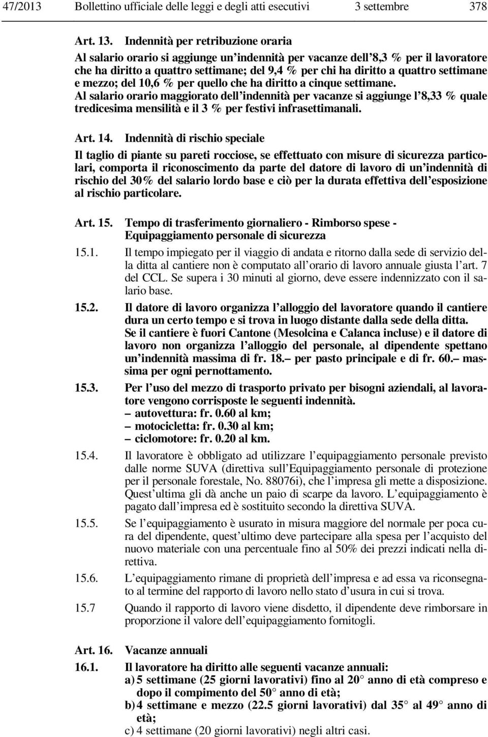 settimane e mezzo; del 10,6 % per quello che ha diritto a cinque settimane.