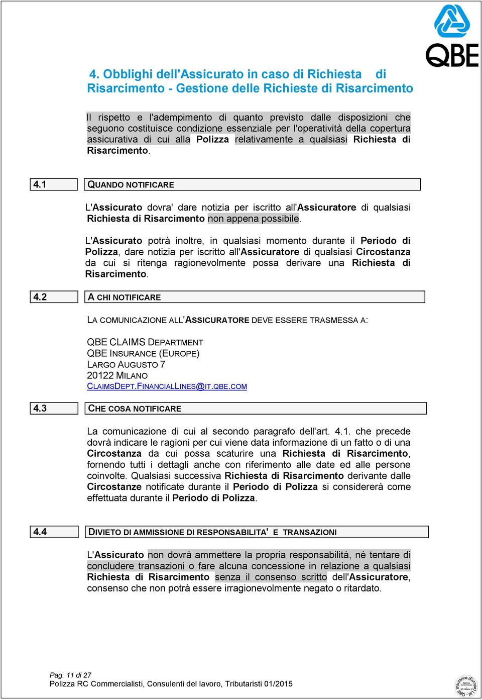 1 QUANDO NOTIFICARE L'Assicurato dovra' dare notizia per iscritto all'assicuratore di qualsiasi Richiesta di Risarcimento non appena possibile.