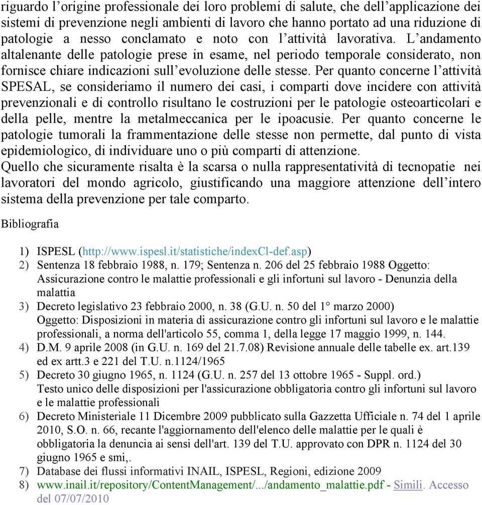 Per quanto concerne l attività SPESAL, se consideriamo il numero dei casi, i comparti dove incidere con attività prevenzionali e di controllo risultano le costruzioni per le patologie osteoarticolari