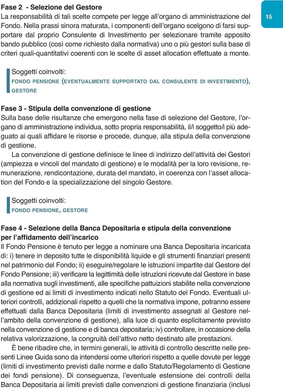 normativa) uno o più gestori sulla base di criteri quali-quantitativi coerenti con le scelte di asset allocation effettuate a monte.