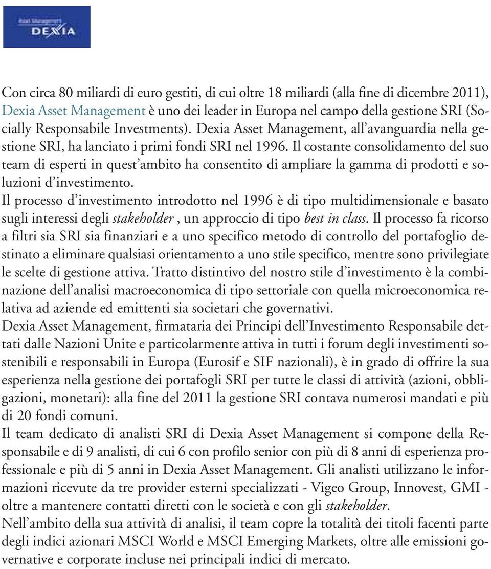 Il costante consolidamento del suo team di esperti in quest ambito ha consentito di ampliare la gamma di prodotti e soluzioni d investimento.